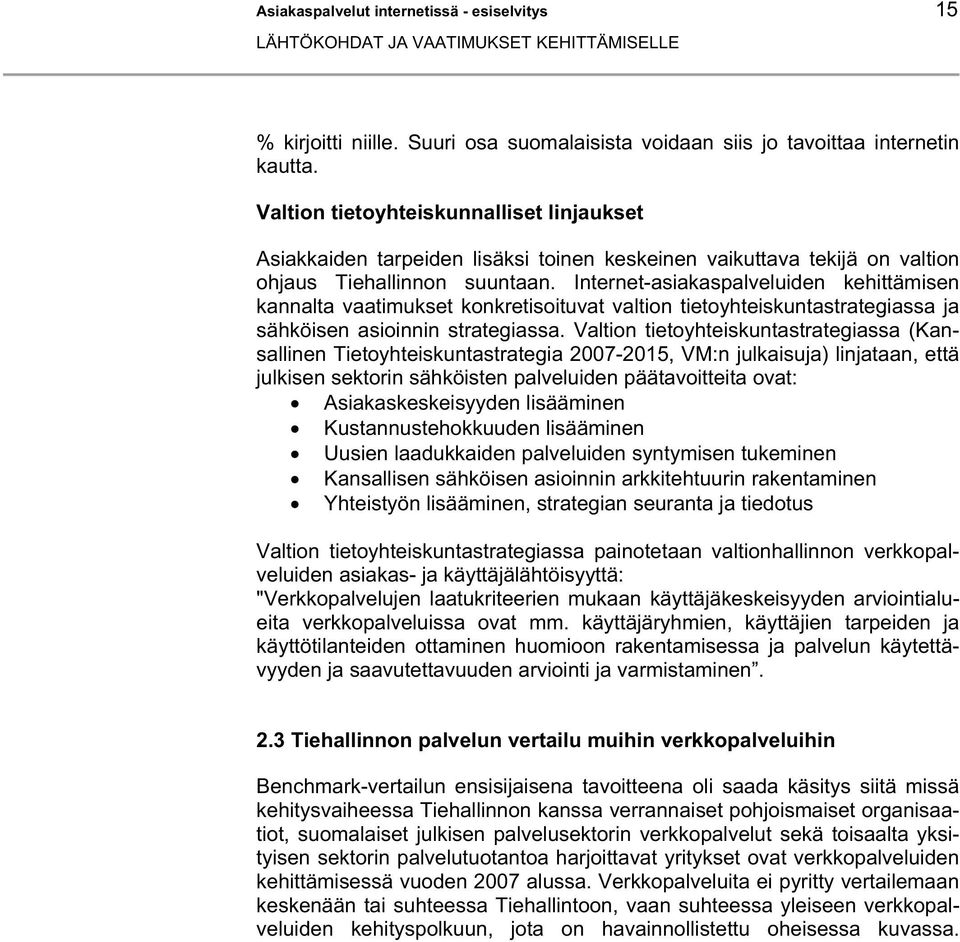 Internet-asiakaspalveluiden kehittämisen kannalta vaatimukset konkretisoituvat valtion tietoyhteiskuntastrategiassa ja sähköisen asioinnin strategiassa.