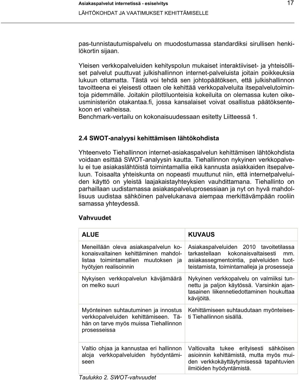 Tästä voi tehdä sen johtopäätöksen, että julkishallinnon tavoitteena ei yleisesti ottaen ole kehittää verkkopalveluita itsepalvelutoimintoja pidemmälle.