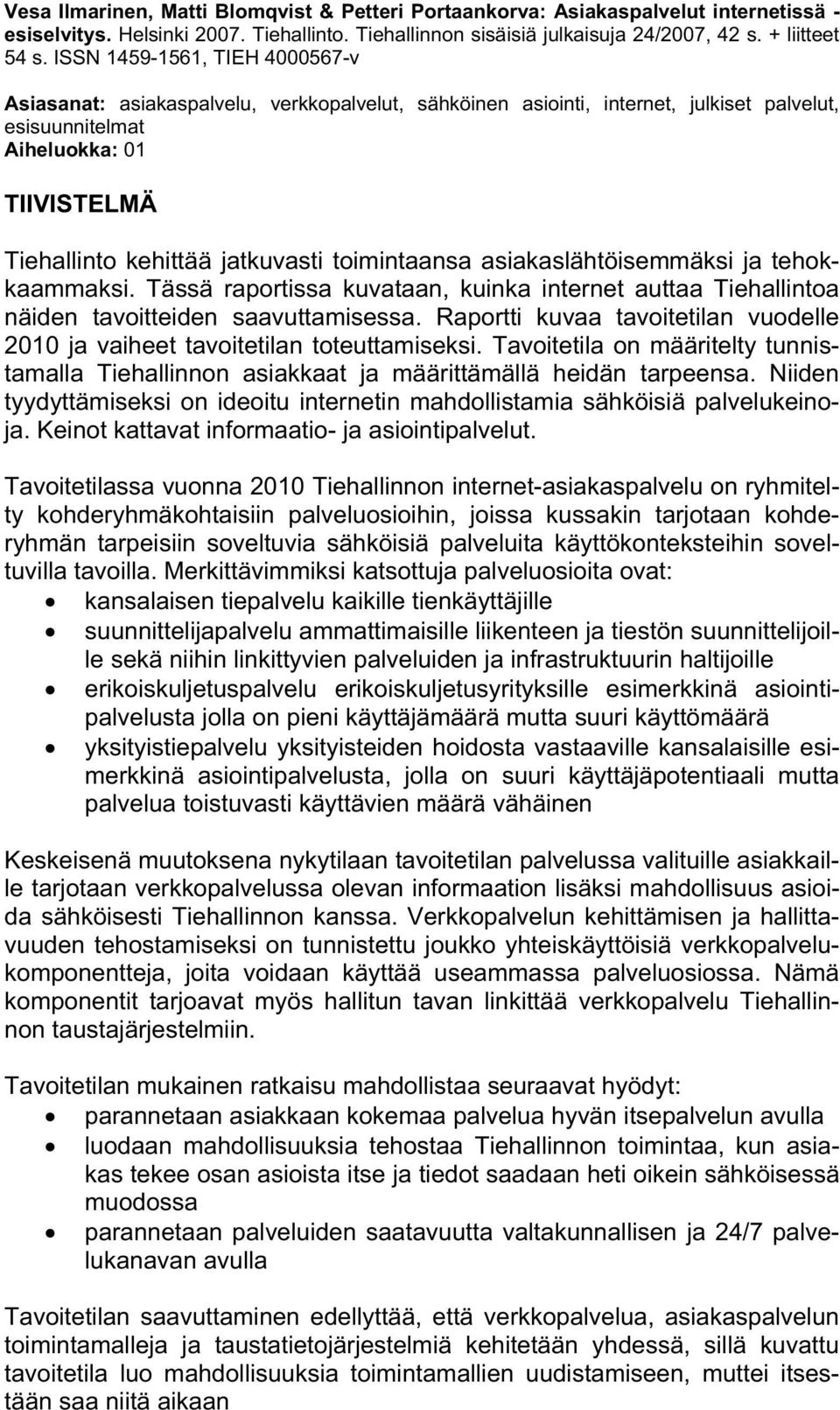 toimintaansa asiakaslähtöisemmäksi ja tehokkaammaksi. Tässä raportissa kuvataan, kuinka internet auttaa Tiehallintoa näiden tavoitteiden saavuttamisessa.