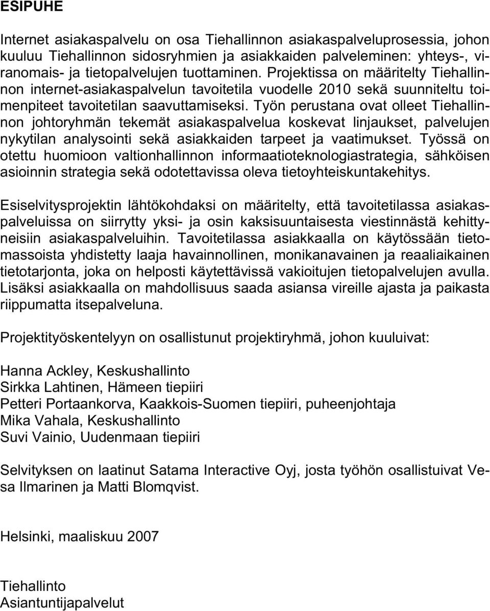 Työn perustana ovat olleet Tiehallinnon johtoryhmän tekemät asiakaspalvelua koskevat linjaukset, palvelujen nykytilan analysointi sekä asiakkaiden tarpeet ja vaatimukset.