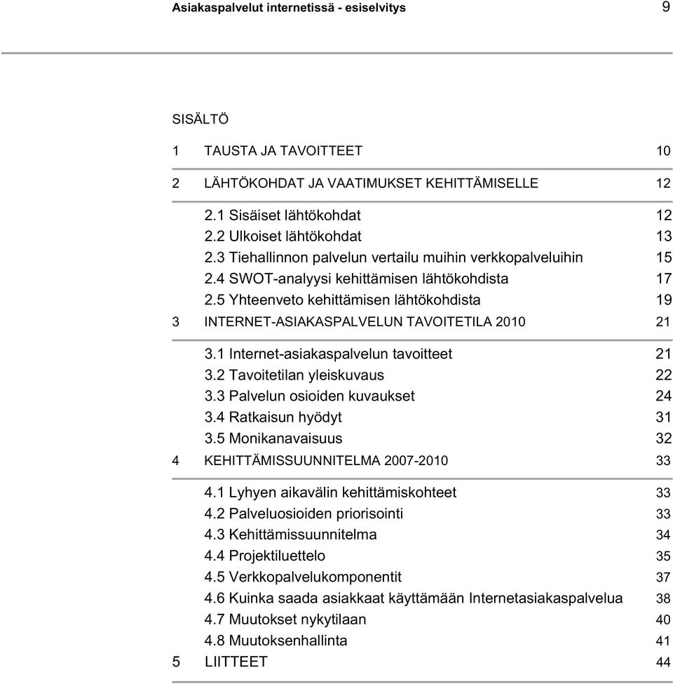 5 Yhteenveto kehittämisen lähtökohdista 19 3 INTERNET-ASIAKASPALVELUN TAVOITETILA 2010 21 3.1 Internet-asiakaspalvelun tavoitteet 21 3.2 Tavoitetilan yleiskuvaus 22 3.