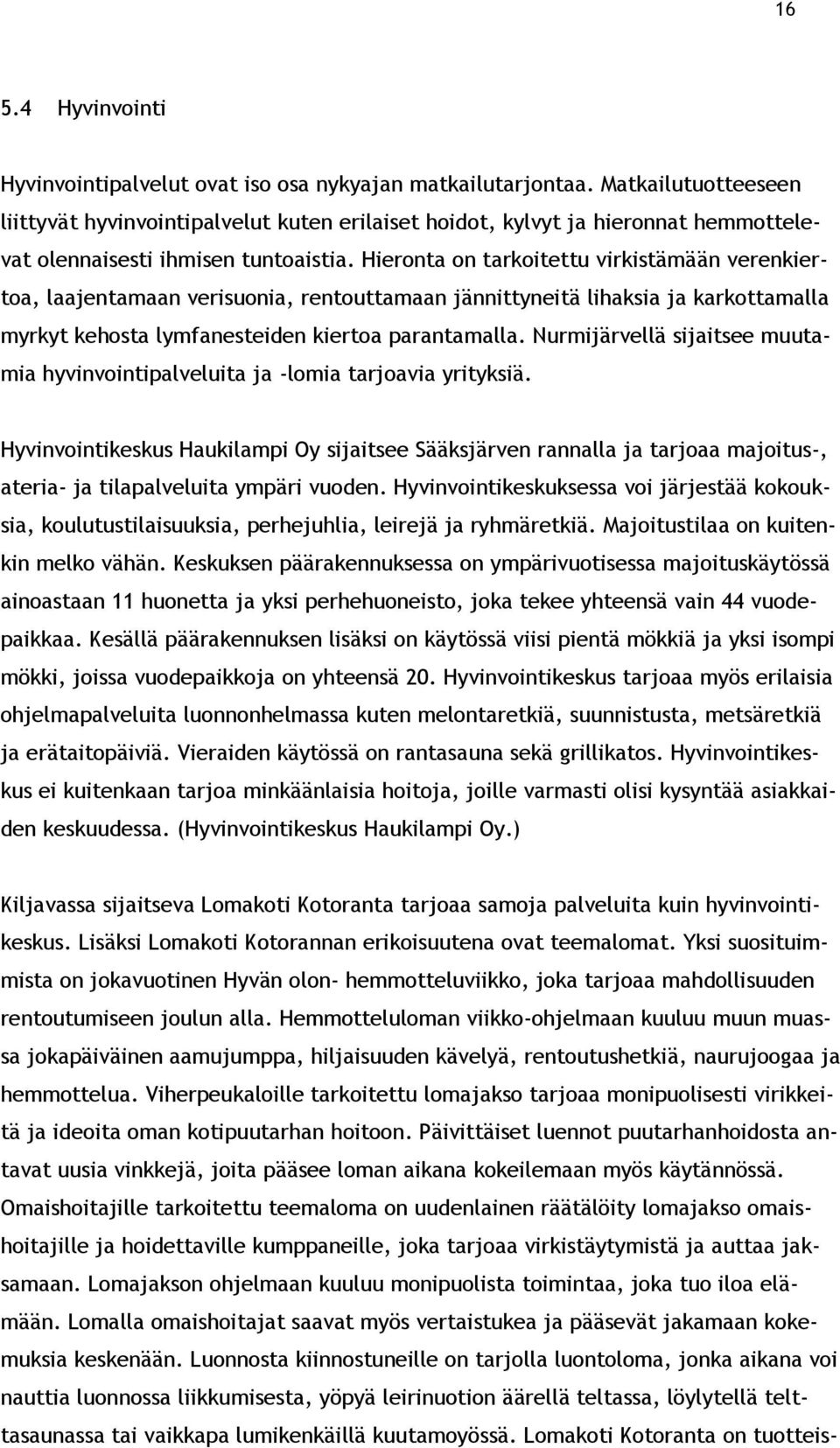 Hieronta on tarkoitettu virkistämään verenkiertoa, laajentamaan verisuonia, rentouttamaan jännittyneitä lihaksia ja karkottamalla myrkyt kehosta lymfanesteiden kiertoa parantamalla.