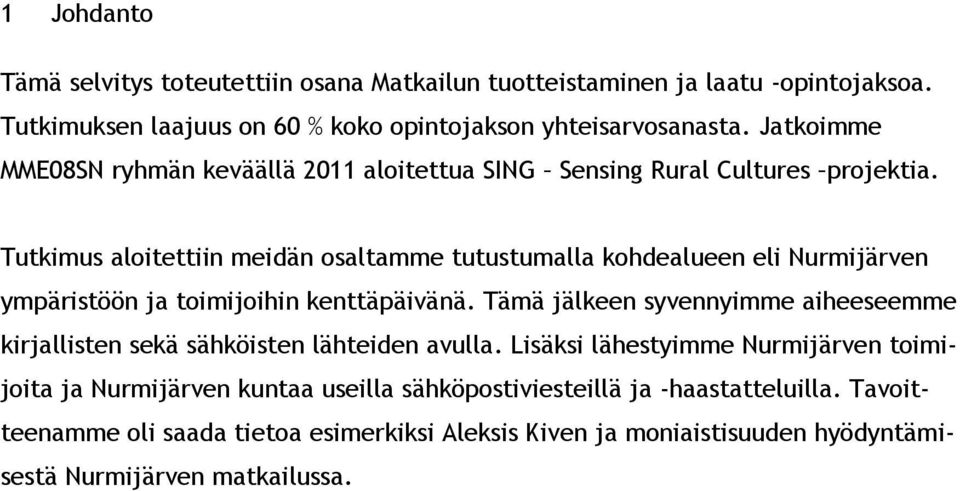 Tutkimus aloitettiin meidän osaltamme tutustumalla kohdealueen eli Nurmijärven ympäristöön ja toimijoihin kenttäpäivänä.