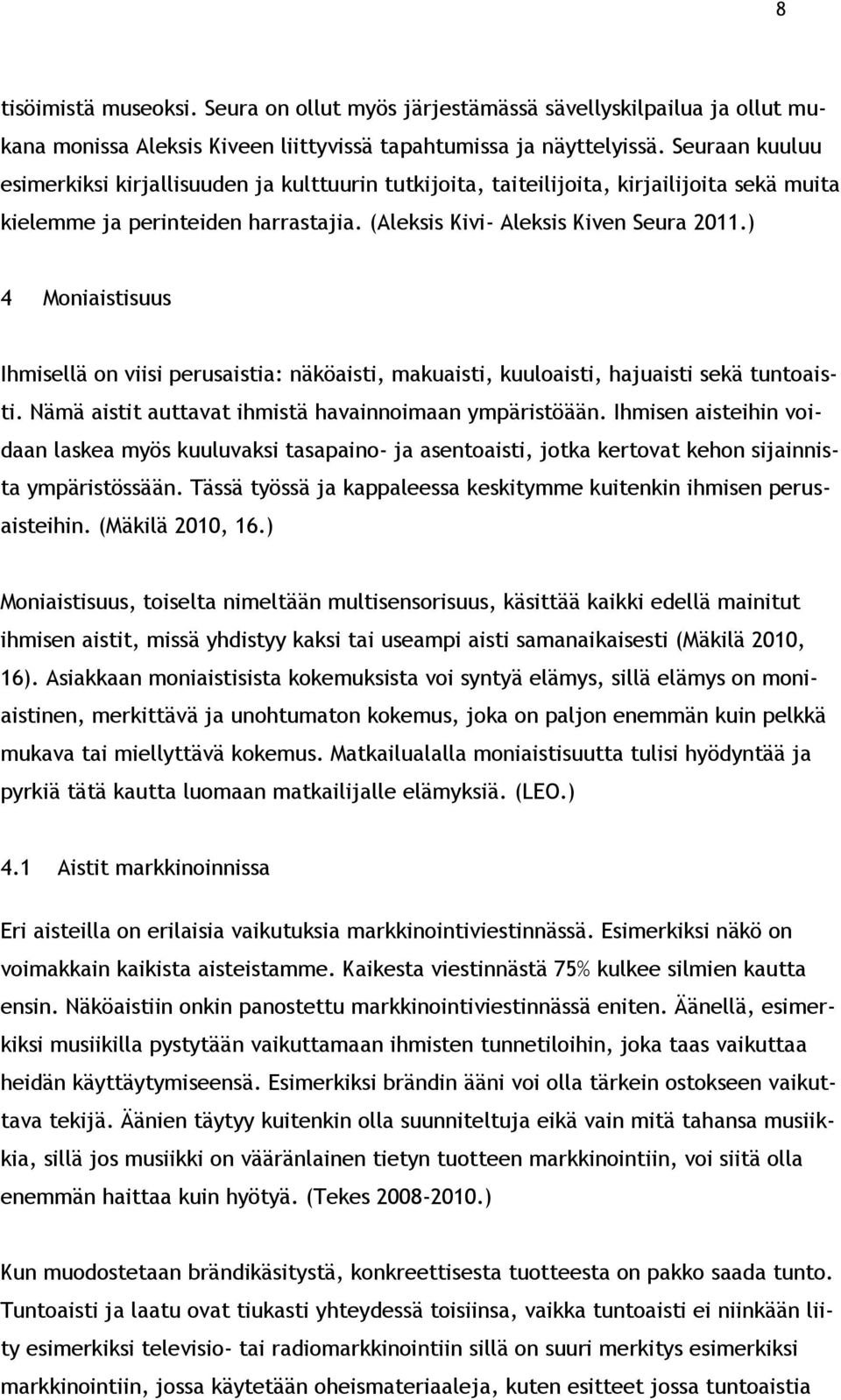 ) 4 Moniaistisuus Ihmisellä on viisi perusaistia: näköaisti, makuaisti, kuuloaisti, hajuaisti sekä tuntoaisti. Nämä aistit auttavat ihmistä havainnoimaan ympäristöään.