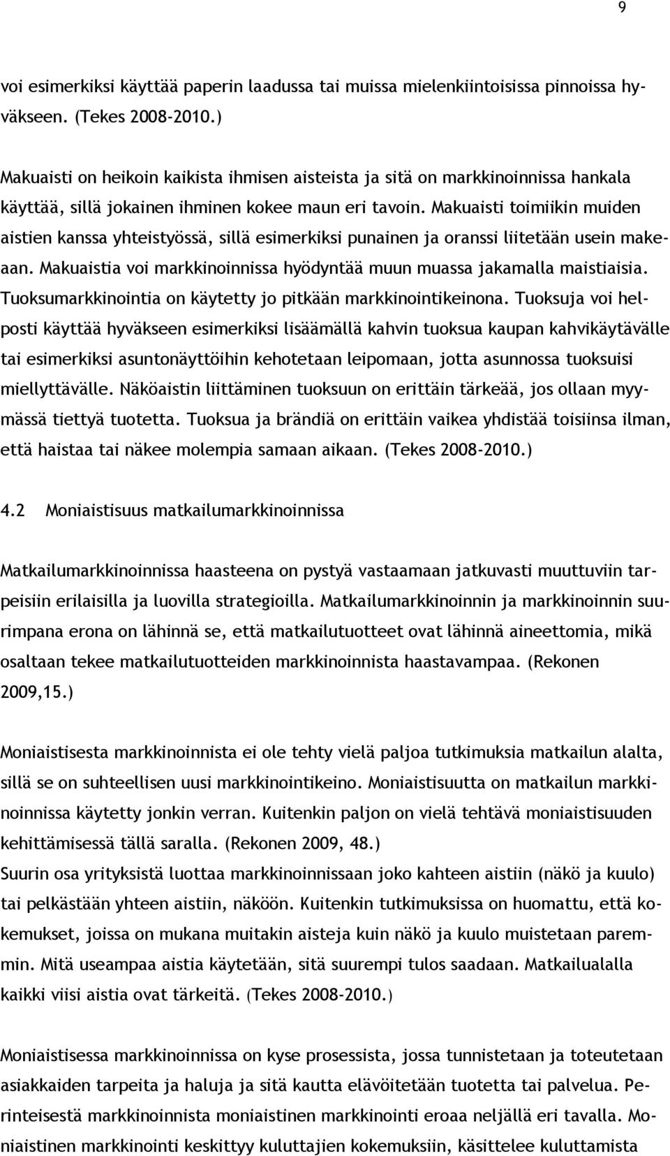 Makuaisti toimiikin muiden aistien kanssa yhteistyössä, sillä esimerkiksi punainen ja oranssi liitetään usein makeaan. Makuaistia voi markkinoinnissa hyödyntää muun muassa jakamalla maistiaisia.