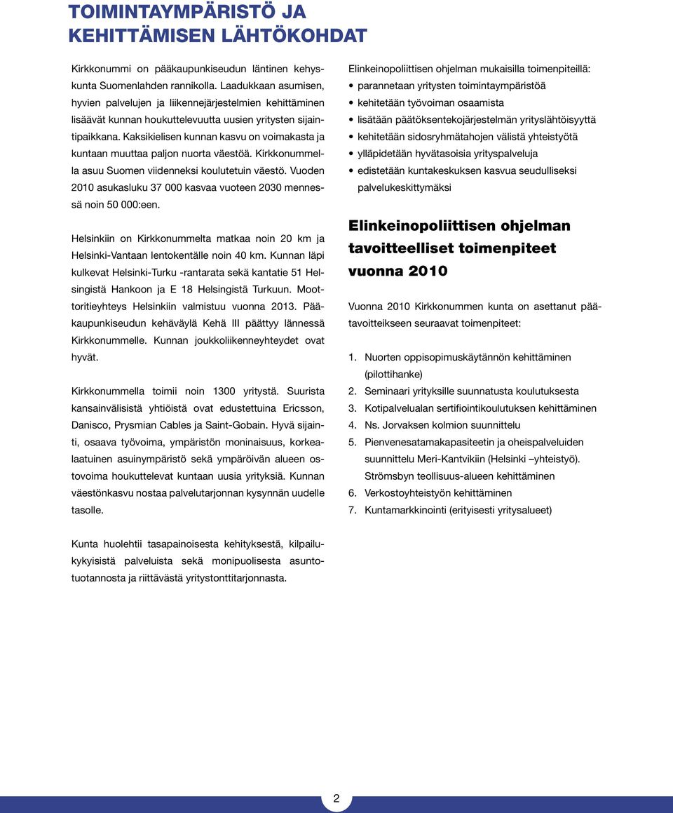 Kaksikielisen kunnan kasvu on voimakasta ja kuntaan muuttaa paljon nuorta väestöä. Kirkkonummella asuu Suomen viidenneksi koulutetuin väestö.