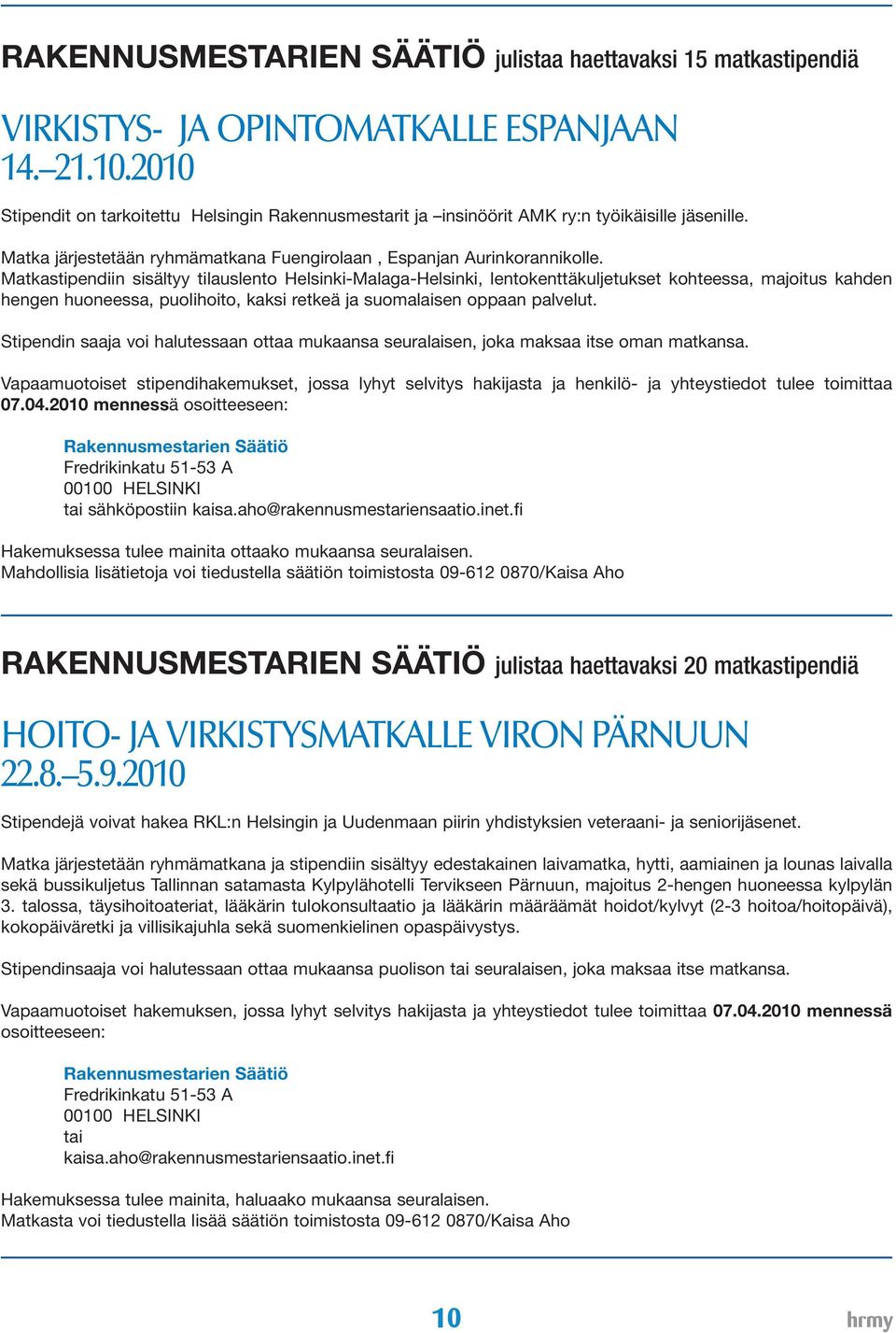 Matkastipendiin sisältyy tilauslento Helsinki-Malaga-Helsinki, lentokenttäkuljetukset kohteessa, majoitus kahden hengen huoneessa, puolihoito, kaksi retkeä ja suomalaisen oppaan palvelut.