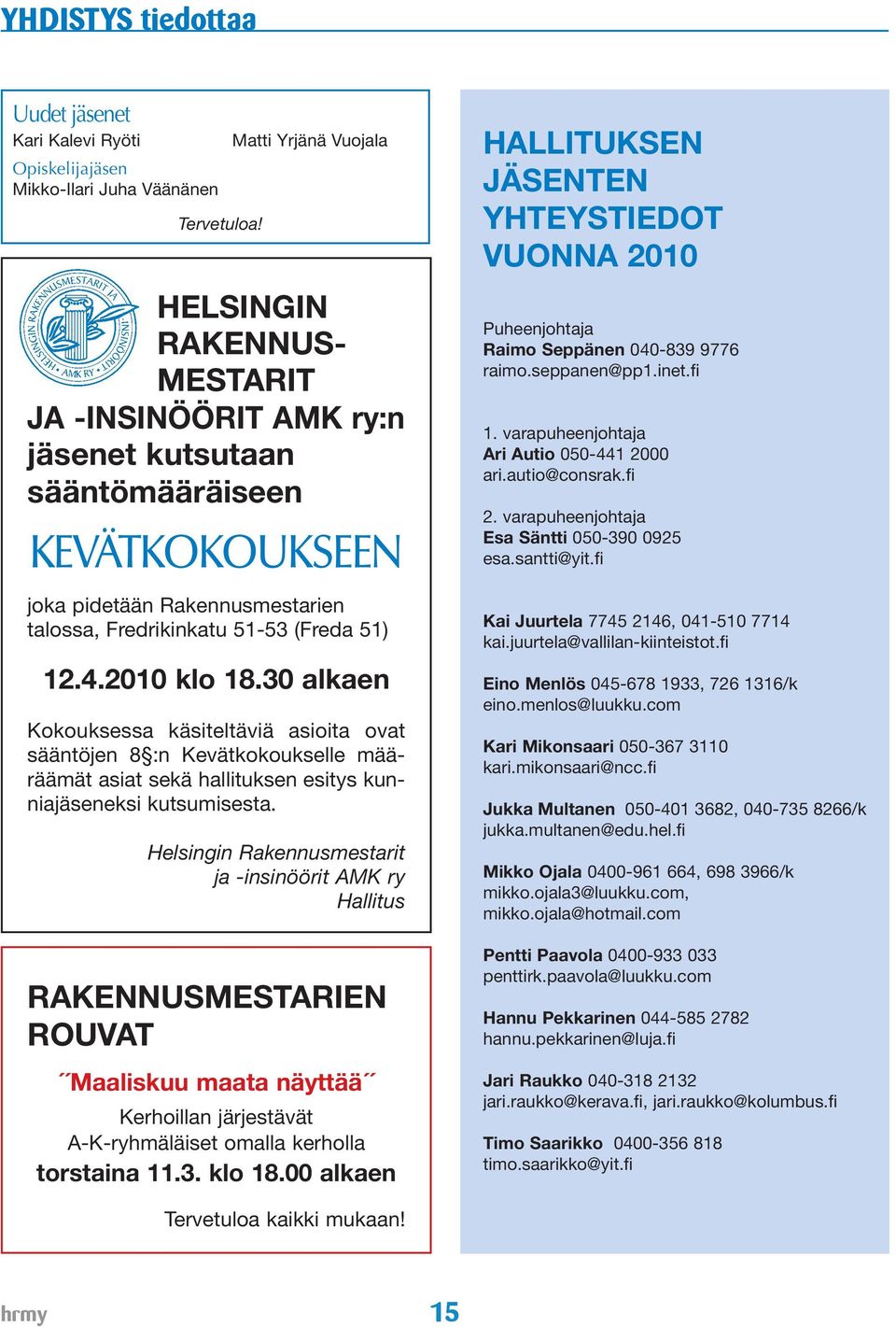 2010 klo 18.30 alkaen Kokouksessa käsiteltäviä asioita ovat sääntöjen 8 :n Kevätkokoukselle määräämät asiat sekä hallituksen esitys kunniajäseneksi kutsumisesta.