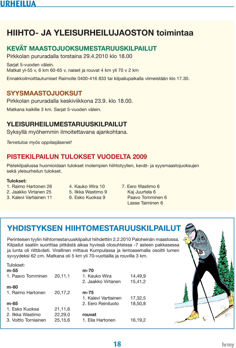 SYYSMAASTOJUOKSUT Pirkkolan pururadalla keskiviikkona 23.9. klo 18.00. Matkana kaikille 3 km. Sarjat 5-vuoden välein. YLEISURHEILUMESTARUUSKILPAILUT Syksyllä myöhemmin ilmoitettavana ajankohtana.