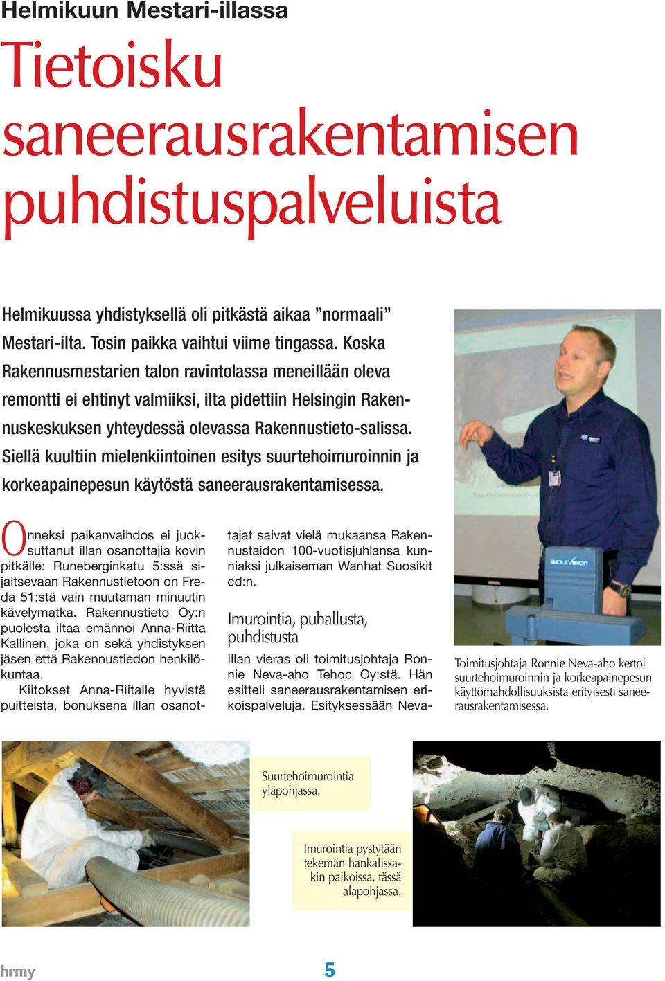 Siellä kuultiin mielenkiintoinen esitys suurtehoimuroinnin ja korkeapainepesun käytöstä saneerausrakentamisessa.