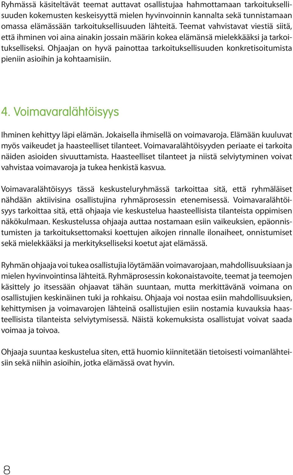 Ohjaajan on hyvä painottaa tarkoituksellisuuden konkretisoitumista pieniin asioihin ja kohtaamisiin. 4. Voimavaralähtöisyys Ihminen kehittyy läpi elämän. Jokaisella ihmisellä on voimavaroja.