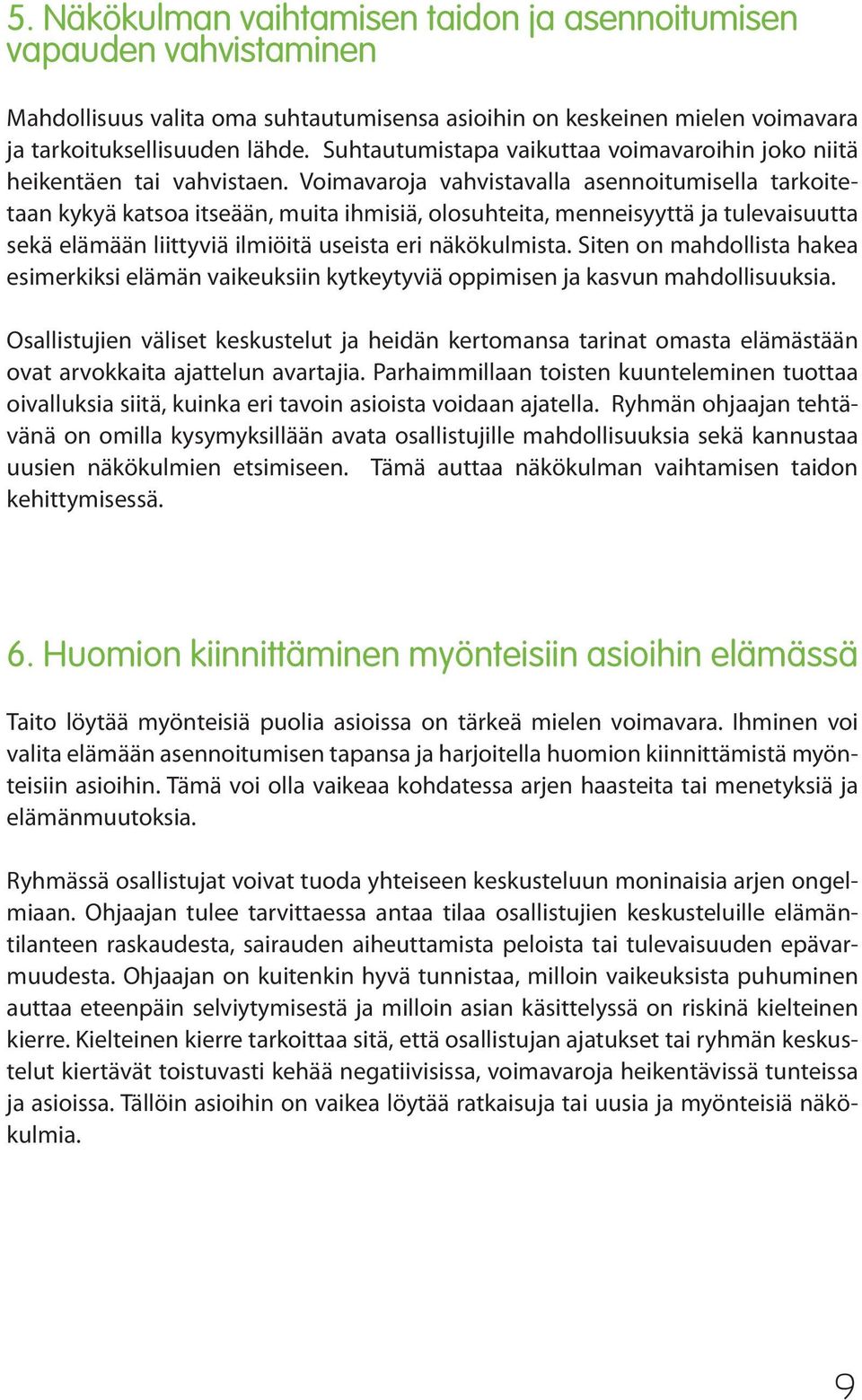 Voimavaroja vahvistavalla asennoitumisella tarkoitetaan kykyä katsoa itseään, muita ihmisiä, olosuhteita, menneisyyttä ja tulevaisuutta sekä elämään liittyviä ilmiöitä useista eri näkökulmista.