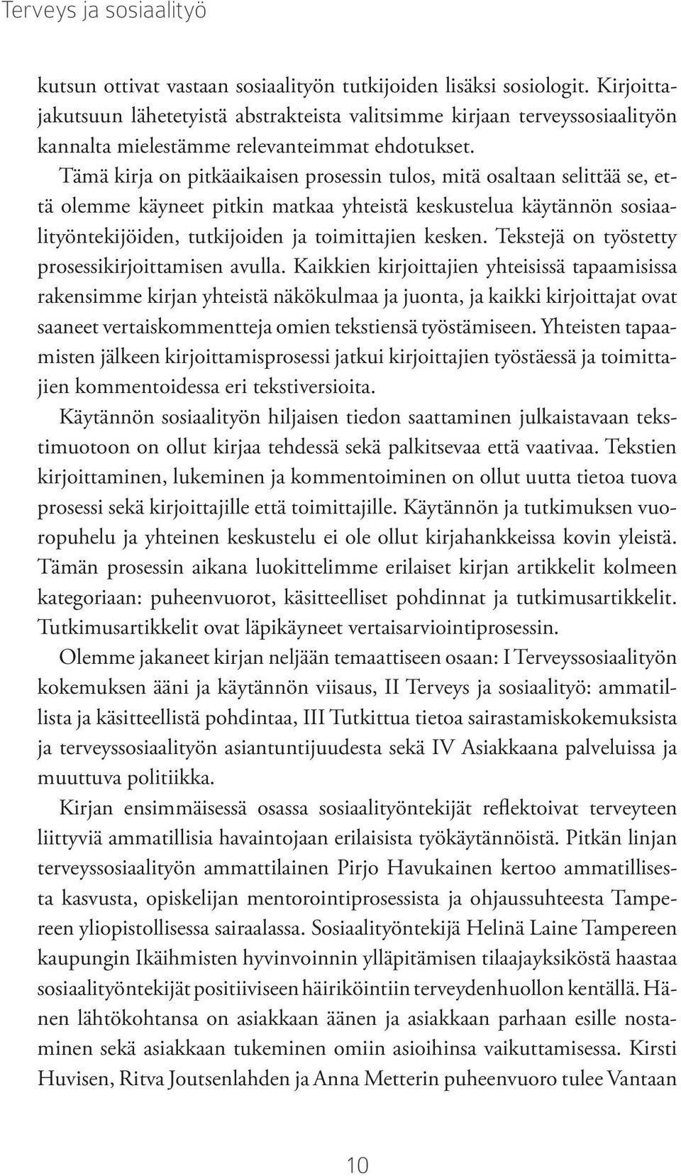 Tämä kirja on pitkäaikaisen prosessin tulos, mitä osaltaan selittää se, että olemme käyneet pitkin matkaa yhteistä keskustelua käytännön sosiaalityöntekijöiden, tutkijoiden ja toimittajien kesken.