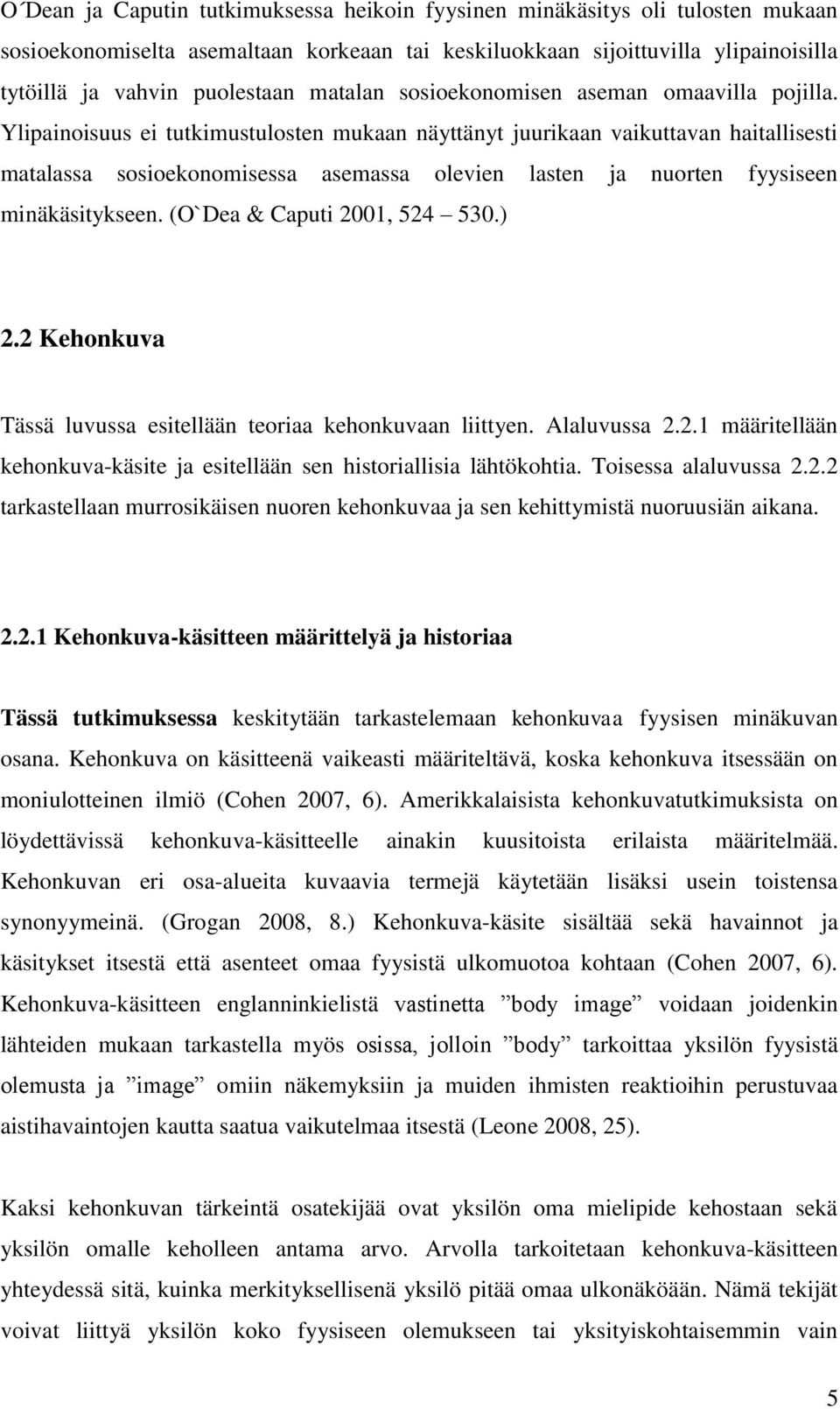 Ylipainoisuus ei tutkimustulosten mukaan näyttänyt juurikaan vaikuttavan haitallisesti matalassa sosioekonomisessa asemassa olevien lasten ja nuorten fyysiseen minäkäsitykseen.