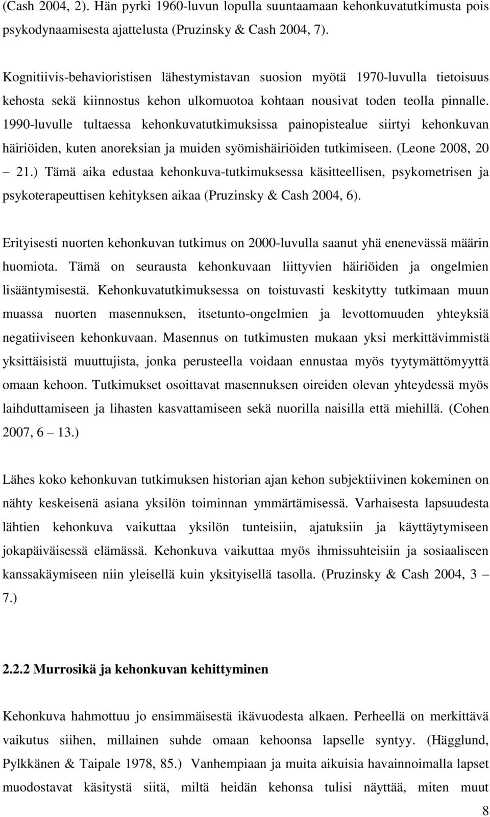 1990-luvulle tultaessa kehonkuvatutkimuksissa painopistealue siirtyi kehonkuvan häiriöiden, kuten anoreksian ja muiden syömishäiriöiden tutkimiseen. (Leone 2008, 20 21.