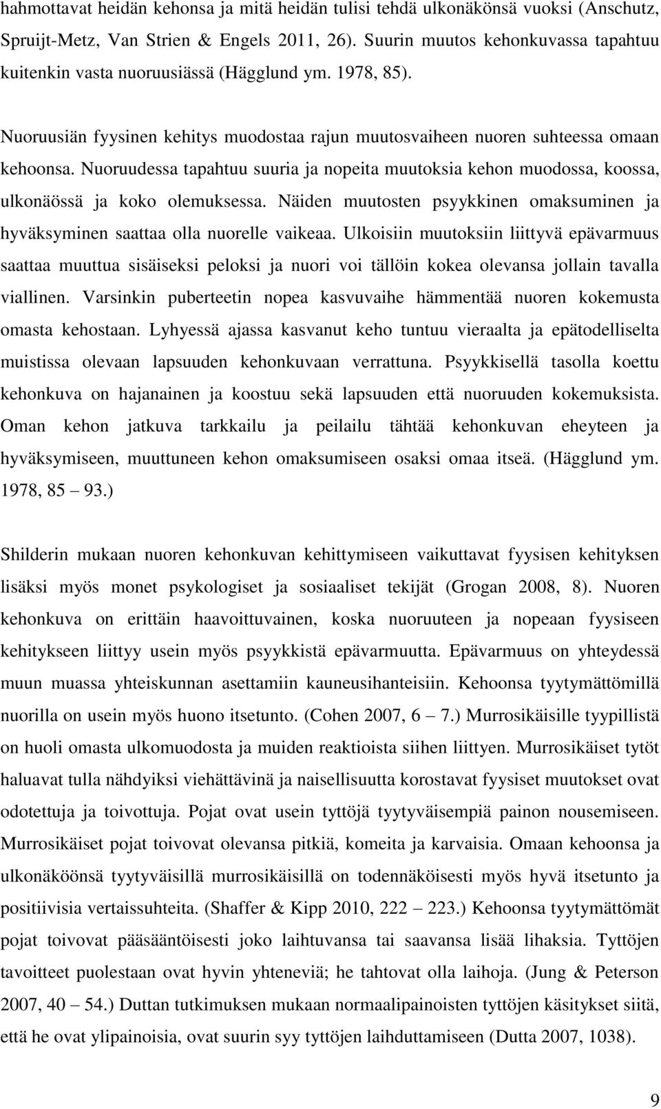 Nuoruudessa tapahtuu suuria ja nopeita muutoksia kehon muodossa, koossa, ulkonäössä ja koko olemuksessa. Näiden muutosten psyykkinen omaksuminen ja hyväksyminen saattaa olla nuorelle vaikeaa.