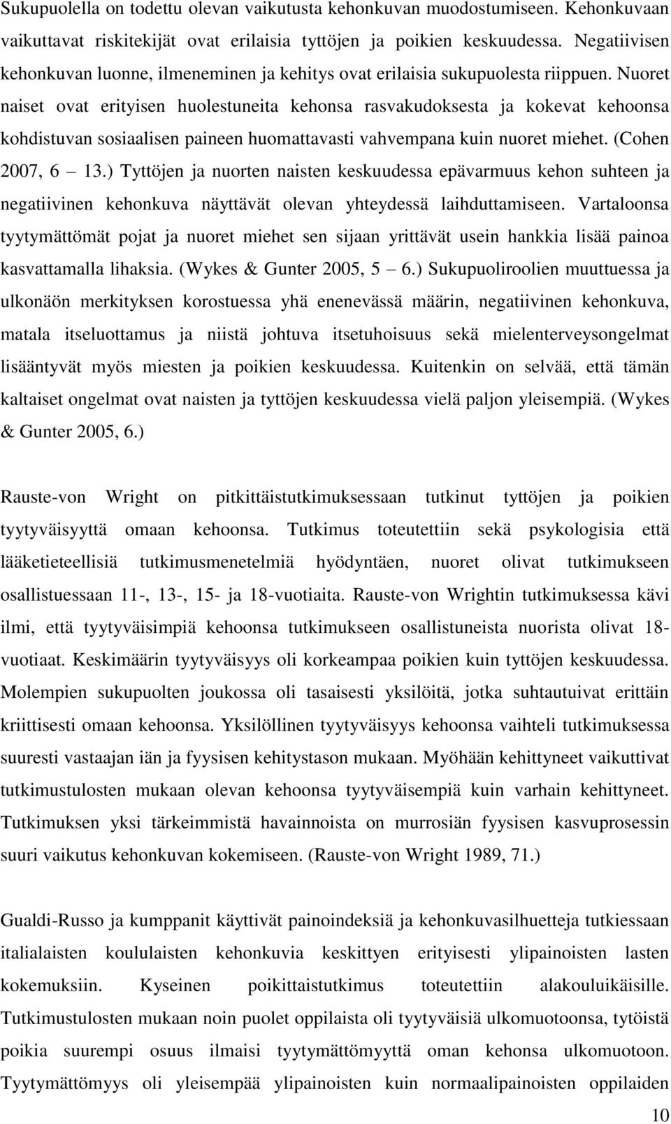 Nuoret naiset ovat erityisen huolestuneita kehonsa rasvakudoksesta ja kokevat kehoonsa kohdistuvan sosiaalisen paineen huomattavasti vahvempana kuin nuoret miehet. (Cohen 2007, 6 13.