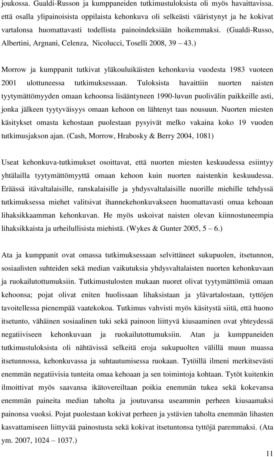 (Gualdi-Russo, Albertini, Argnani, Celenza, Nicolucci, Toselli 2008, 39 43.) Morrow ja kumppanit tutkivat yläkouluikäisten kehonkuvia vuodesta 1983 vuoteen 2001 ulottuneessa tutkimuksessaan.