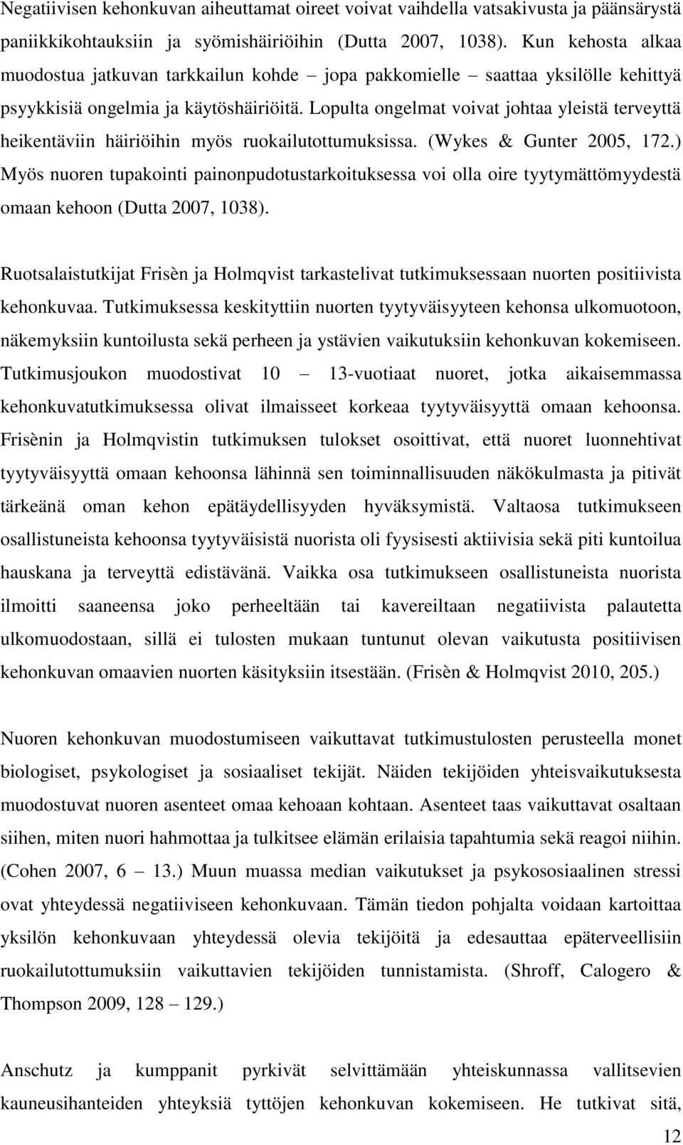 Lopulta ongelmat voivat johtaa yleistä terveyttä heikentäviin häiriöihin myös ruokailutottumuksissa. (Wykes & Gunter 2005, 172.