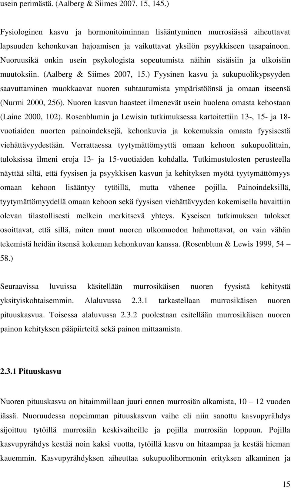 Nuoruusikä onkin usein psykologista sopeutumista näihin sisäisiin ja ulkoisiin muutoksiin. (Aalberg & Siimes 2007, 15.