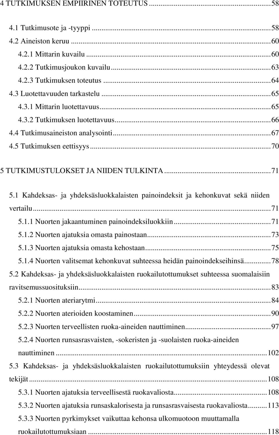 .. 70 5 TUTKIMUSTULOKSET JA NIIDEN TULKINTA... 71 5.1 Kahdeksas- ja yhdeksäsluokkalaisten painoindeksit ja kehonkuvat sekä niiden vertailu... 71 5.1.1 Nuorten jakaantuminen painoindeksiluokkiin... 71 5.1.2 Nuorten ajatuksia omasta painostaan.