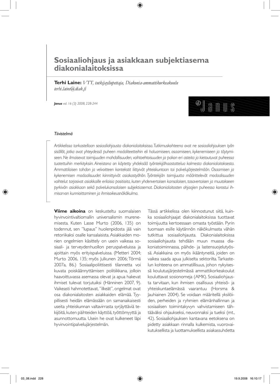 Tutkimuskohteena ovat ne sosiaaliohjauksen työn sisällöt, jotka ovat yhteydessä puheen modaliteetteihin eli haluamiseen, osaamiseen, kykenemiseen ja täytymiseen.