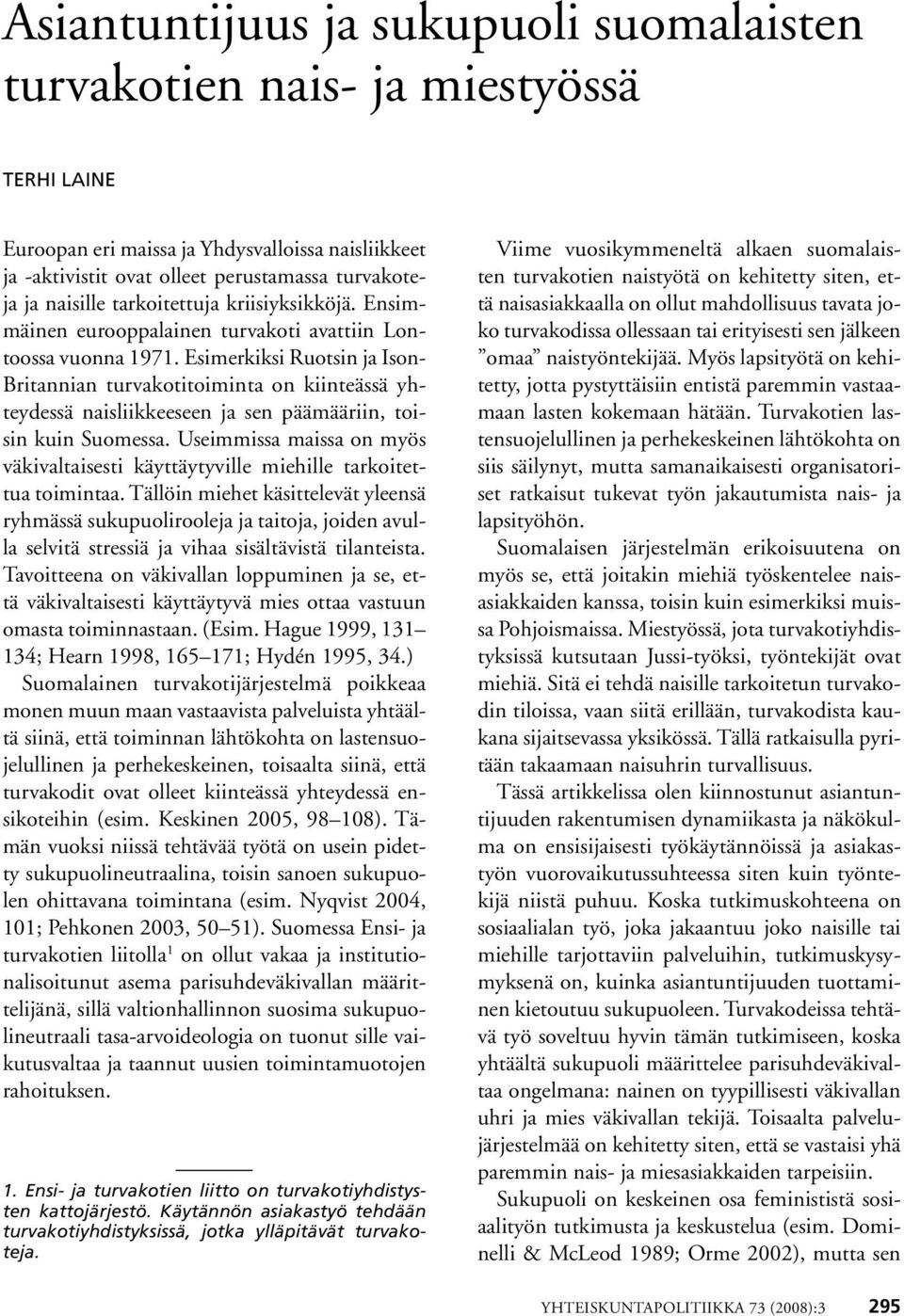 Esimerkiksi Ruotsin ja Ison- Britannian turvakotitoiminta on kiinteässä yhteydessä naisliikkeeseen ja sen päämääriin, toisin kuin Suomessa.