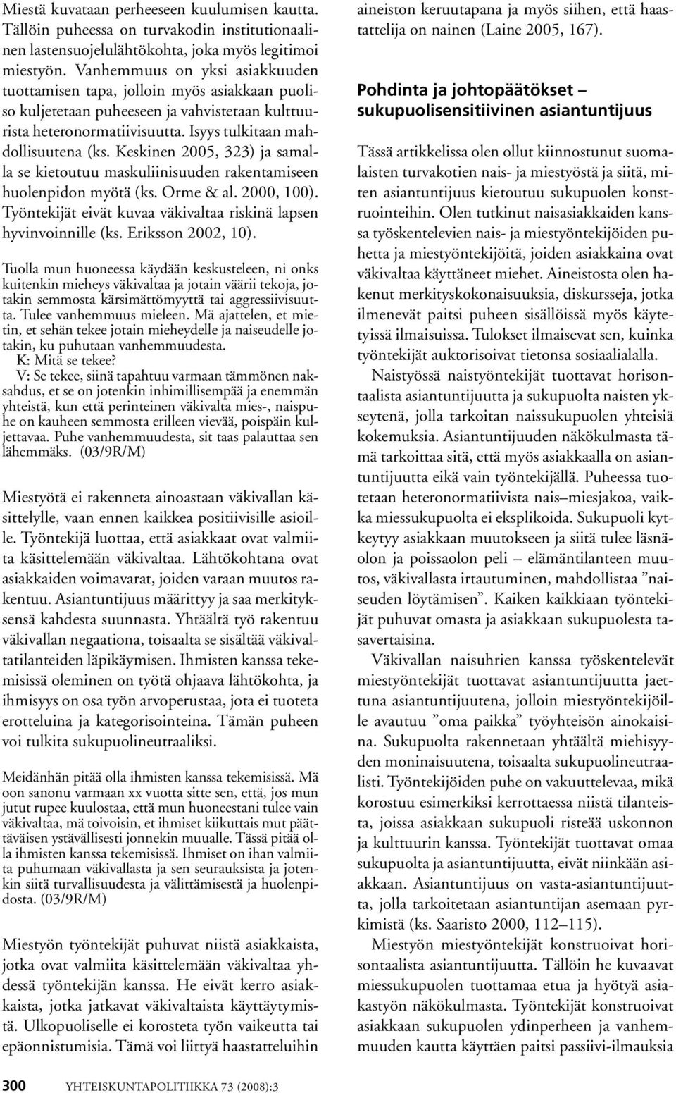 Keskinen 2005, 323) ja samalla se kietoutuu maskuliinisuuden rakentamiseen huolenpidon myötä (ks. Orme & al. 2000, 100). Työntekijät eivät kuvaa väkivaltaa riskinä lapsen hyvinvoinnille (ks.