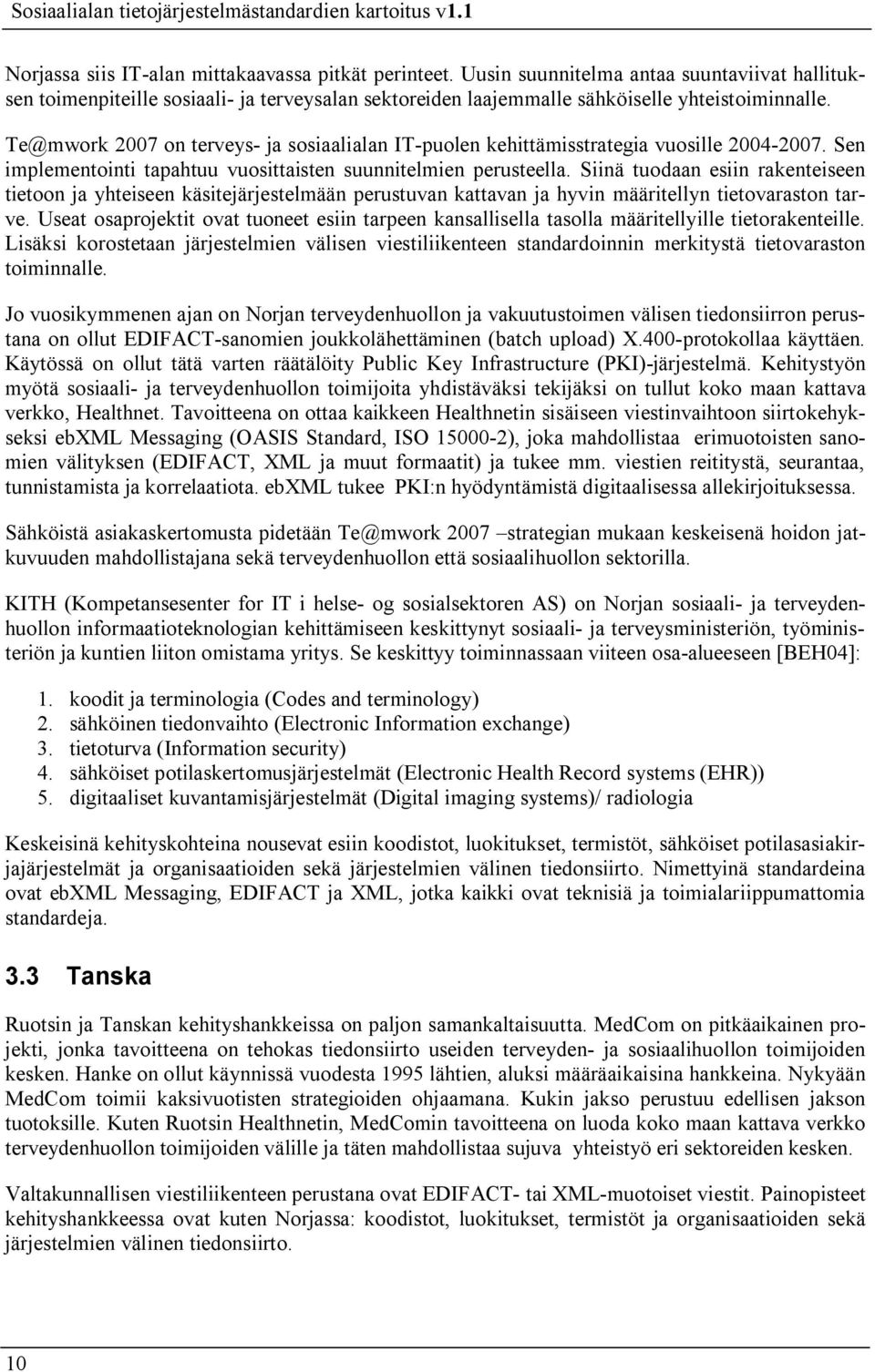 Siinä tuodaan esiin rakenteiseen tietoon ja yhteiseen käsitejärjestelmään perustuvan kattavan ja hyvin määritellyn tietovaraston tarve.