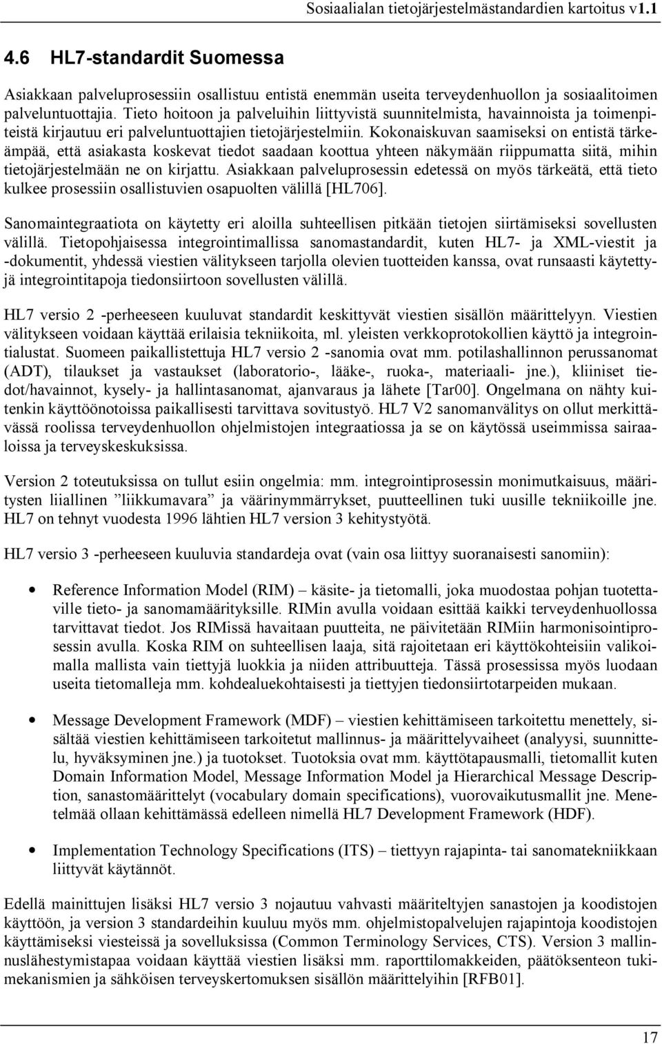 Kokonaiskuvan saamiseksi on entistä tärkeämpää, että asiakasta koskevat tiedot saadaan koottua yhteen näkymään riippumatta siitä, mihin tietojärjestelmään ne on kirjattu.