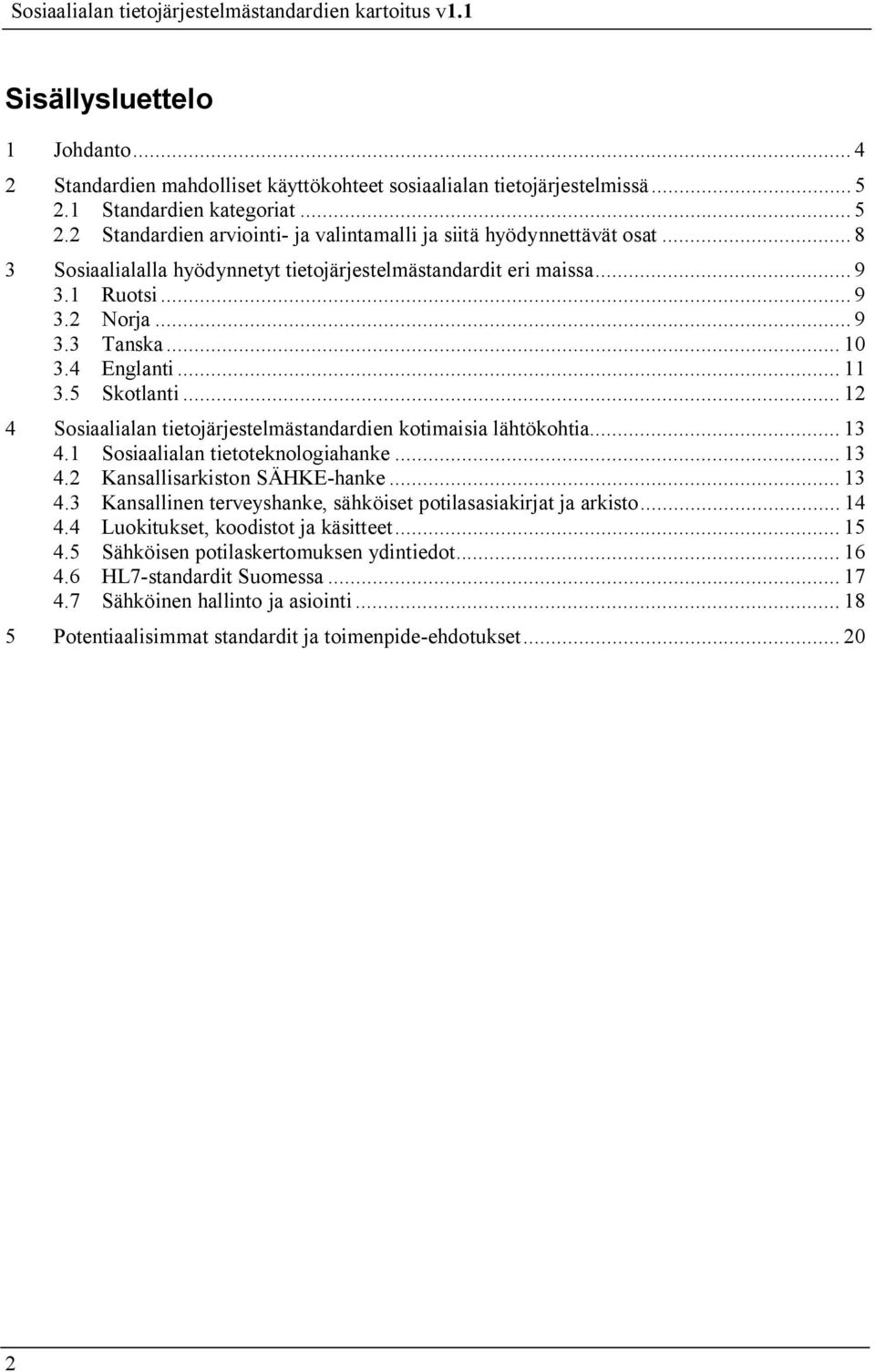 .. 12 4 Sosiaalialan tietojärjestelmästandardien kotimaisia lähtökohtia... 13 4.1 Sosiaalialan tietoteknologiahanke... 13 4.2 Kansallisarkiston SÄHKE hanke... 13 4.3 Kansallinen terveyshanke, sähköiset potilasasiakirjat ja arkisto.