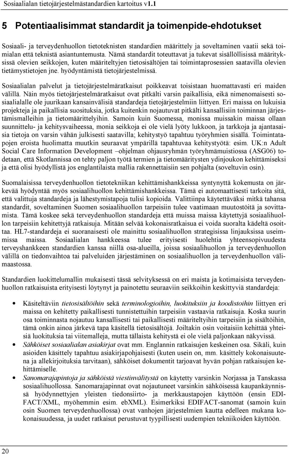 hyödyntämistä tietojärjestelmissä. Sosiaalialan palvelut ja tietojärjestelmäratkaisut poikkeavat toisistaan huomattavasti eri maiden välillä.