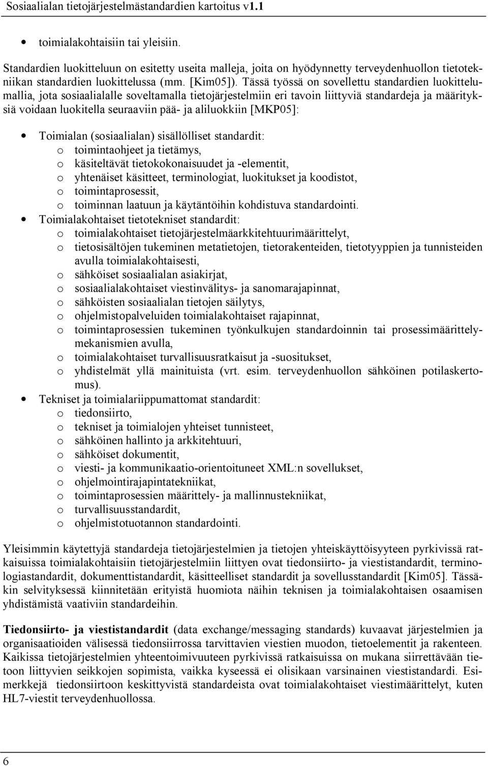 aliluokkiin [MKP05]: Toimialan (sosiaalialan) sisällölliset standardit: o toimintaohjeet ja tietämys, o käsiteltävät tietokokonaisuudet ja elementit, o yhtenäiset käsitteet, terminologiat,