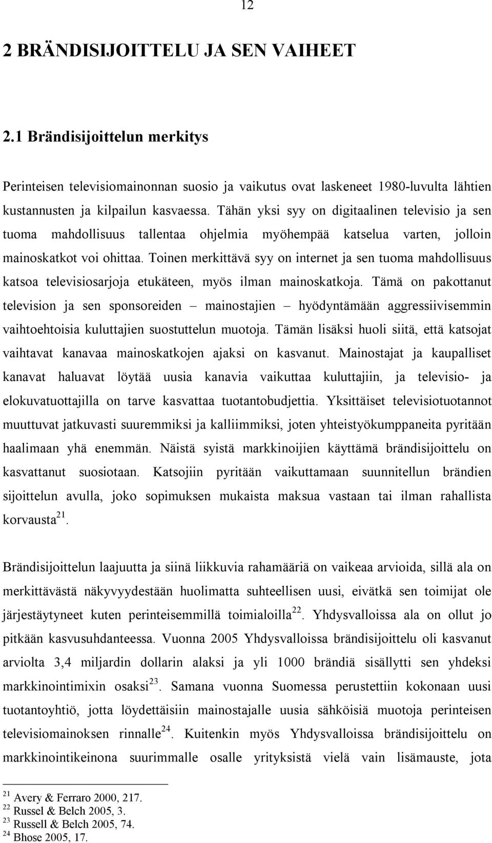 Toinen merkittävä syy on internet ja sen tuoma mahdollisuus katsoa televisiosarjoja etukäteen, myös ilman mainoskatkoja.