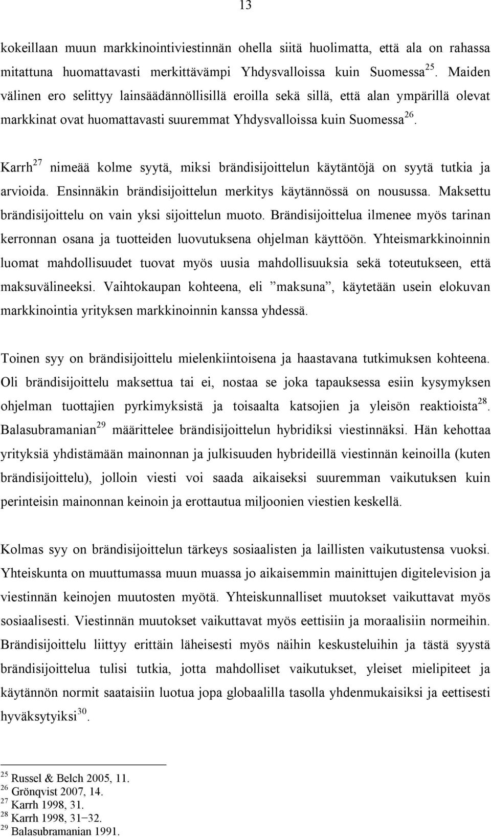 Karrh 27 nimeää kolme syytä, miksi brändisijoittelun käytäntöjä on syytä tutkia ja arvioida. Ensinnäkin brändisijoittelun merkitys käytännössä on nousussa.