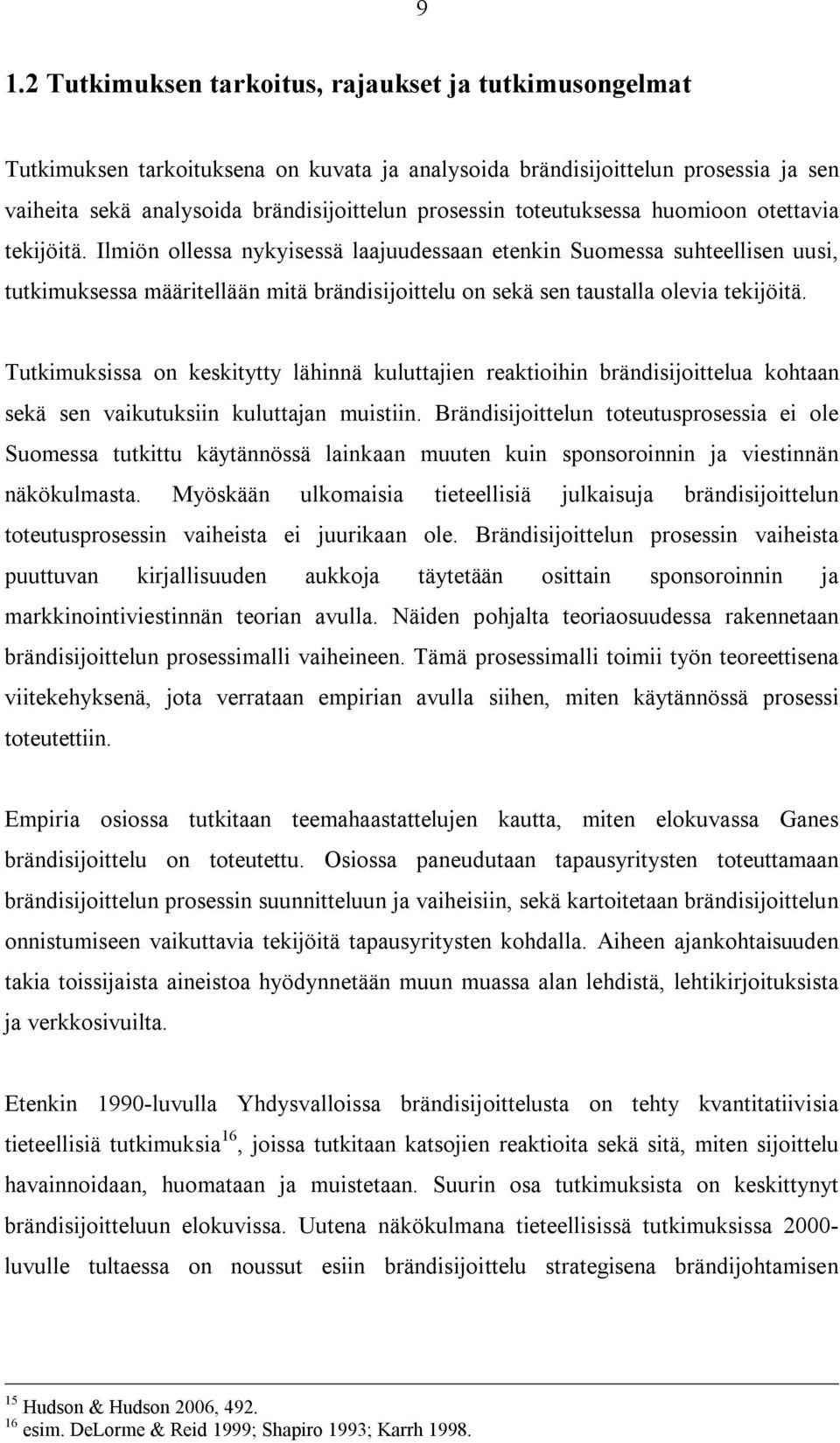 Ilmiön ollessa nykyisessä laajuudessaan etenkin Suomessa suhteellisen uusi, tutkimuksessa määritellään mitä brändisijoittelu on sekä sen taustalla olevia tekijöitä.