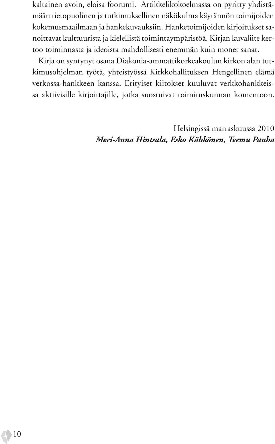 Kirja on syntynyt osana Diakonia-ammattikorkeakoulun kirkon alan tutkimusohjelman työtä, yhteistyössä Kirkkohallituksen Hengellinen elämä verkossa-hankkeen kanssa.