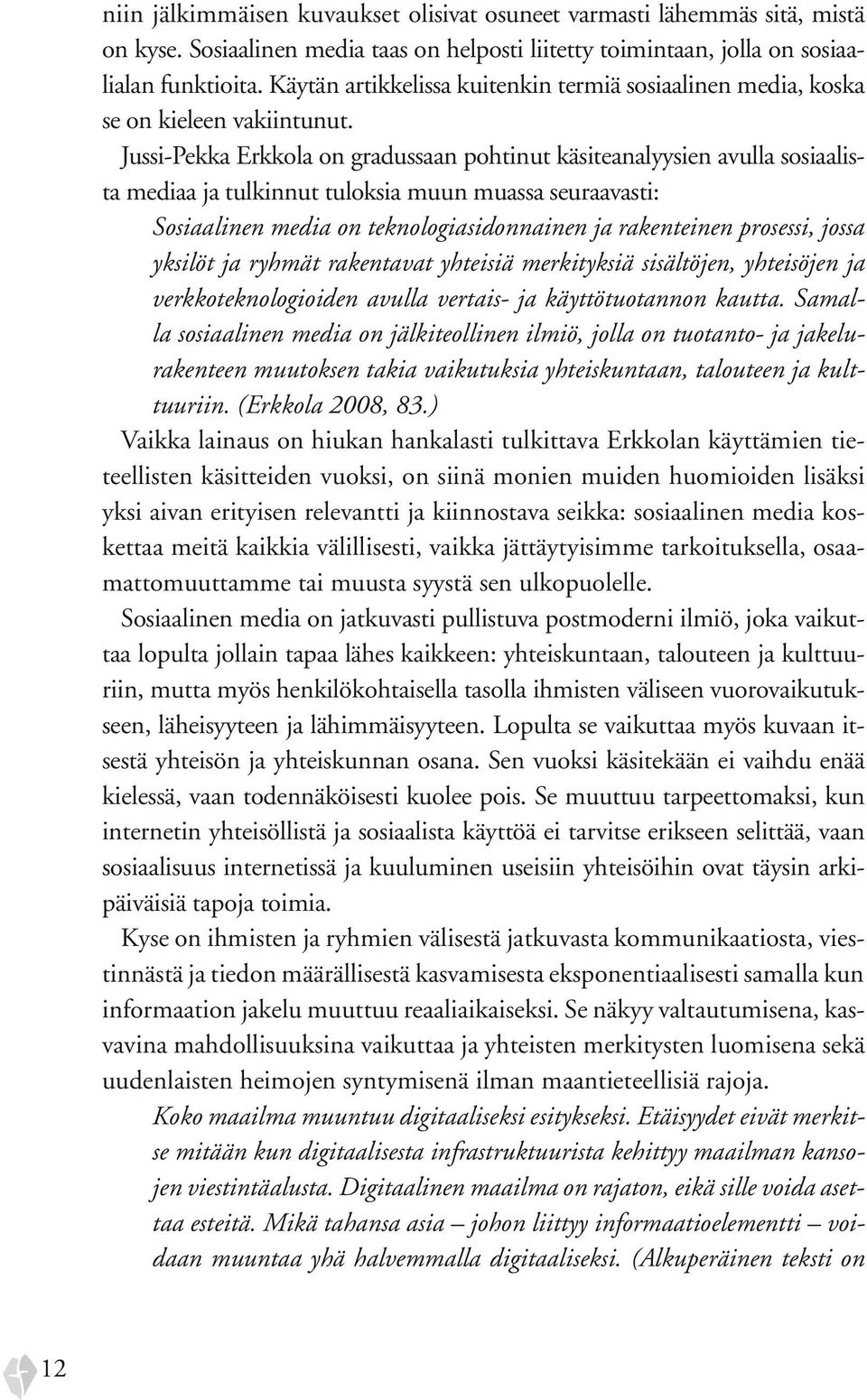 Jussi-Pekka Erkkola on gradussaan pohtinut käsiteanalyysien avulla sosiaalista mediaa ja tulkinnut tuloksia muun muassa seuraavasti: Sosiaalinen media on teknologiasidonnainen ja rakenteinen