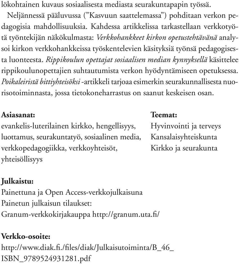 luonteesta. Rippikoulun opettajat sosiaalisen median kynnyksellä käsittelee rippikoulunopettajien suhtautumista verkon hyödyntämiseen opetuksessa.