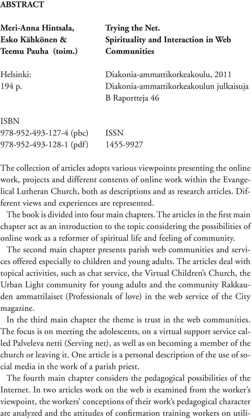 work, projects and different contents of online work within the Evangelical Lutheran Church, both as descriptions and as research articles. Different views and experiences are represented.