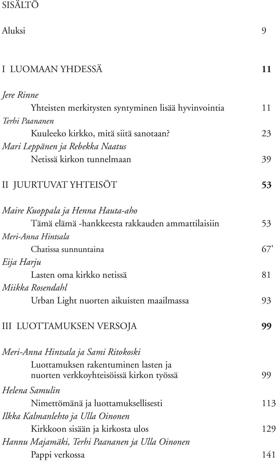 Chatissa sunnuntaina 67' Eija Harju Lasten oma kirkko netissä 81 Miikka Rosendahl Urban Light nuorten aikuisten maailmassa 93 III LUOTTAMUKSEN VERSOJA 99 Meri-Anna Hintsala ja Sami Ritokoski