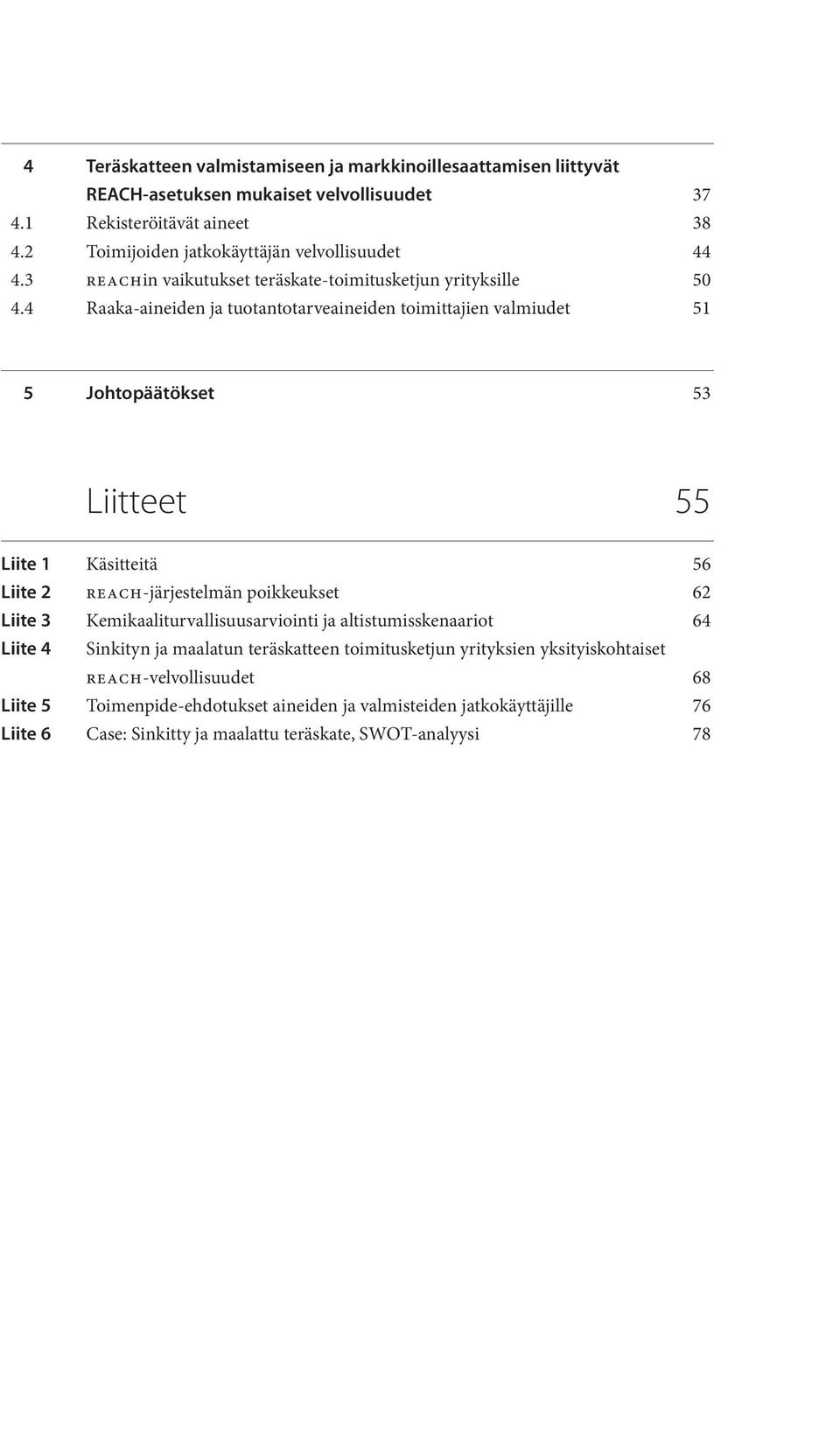 4 Raaka-aineiden ja tuotantotarveaineiden toimittajien valmiudet 51 5 Johtopäätökset 53 Liitteet 55 Liite 1 Käsitteitä 56 Liite 2 REACH-järjestelmän poikkeukset 62 Liite 3