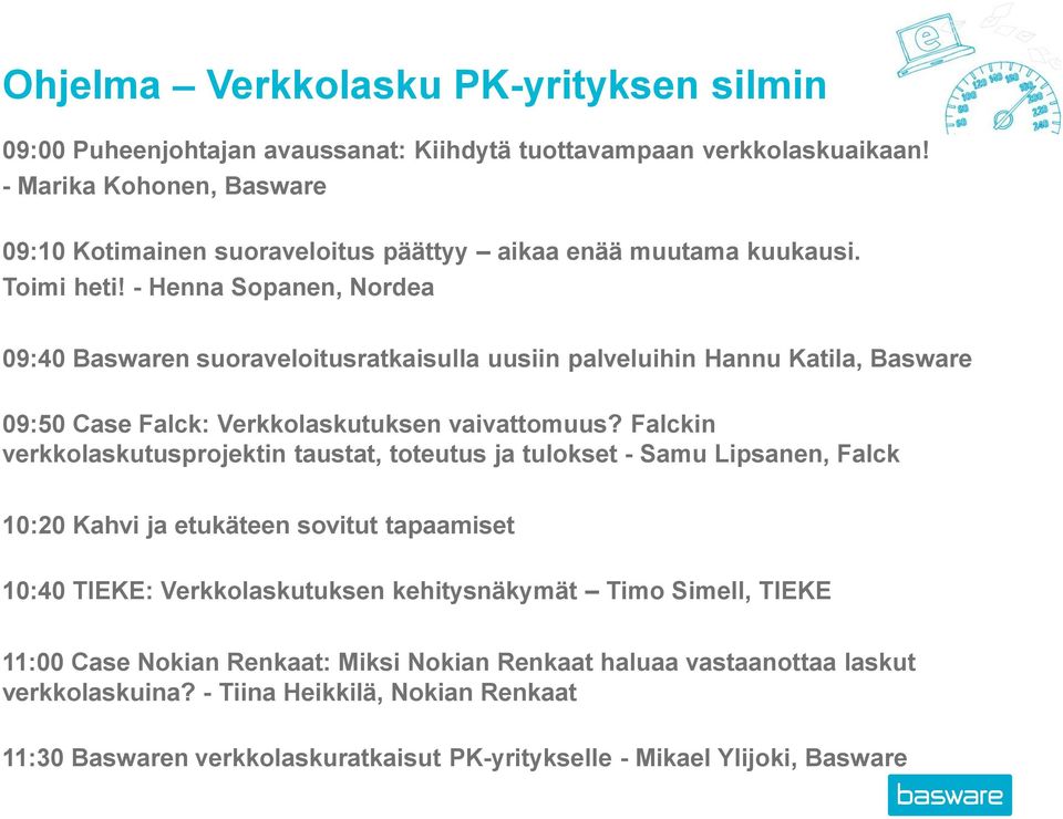 - Henna Sopanen, Nordea 09:40 Baswaren suoraveloitusratkaisulla uusiin palveluihin Hannu Katila, Basware 09:50 Case Falck: Verkkolaskutuksen vaivattomuus?