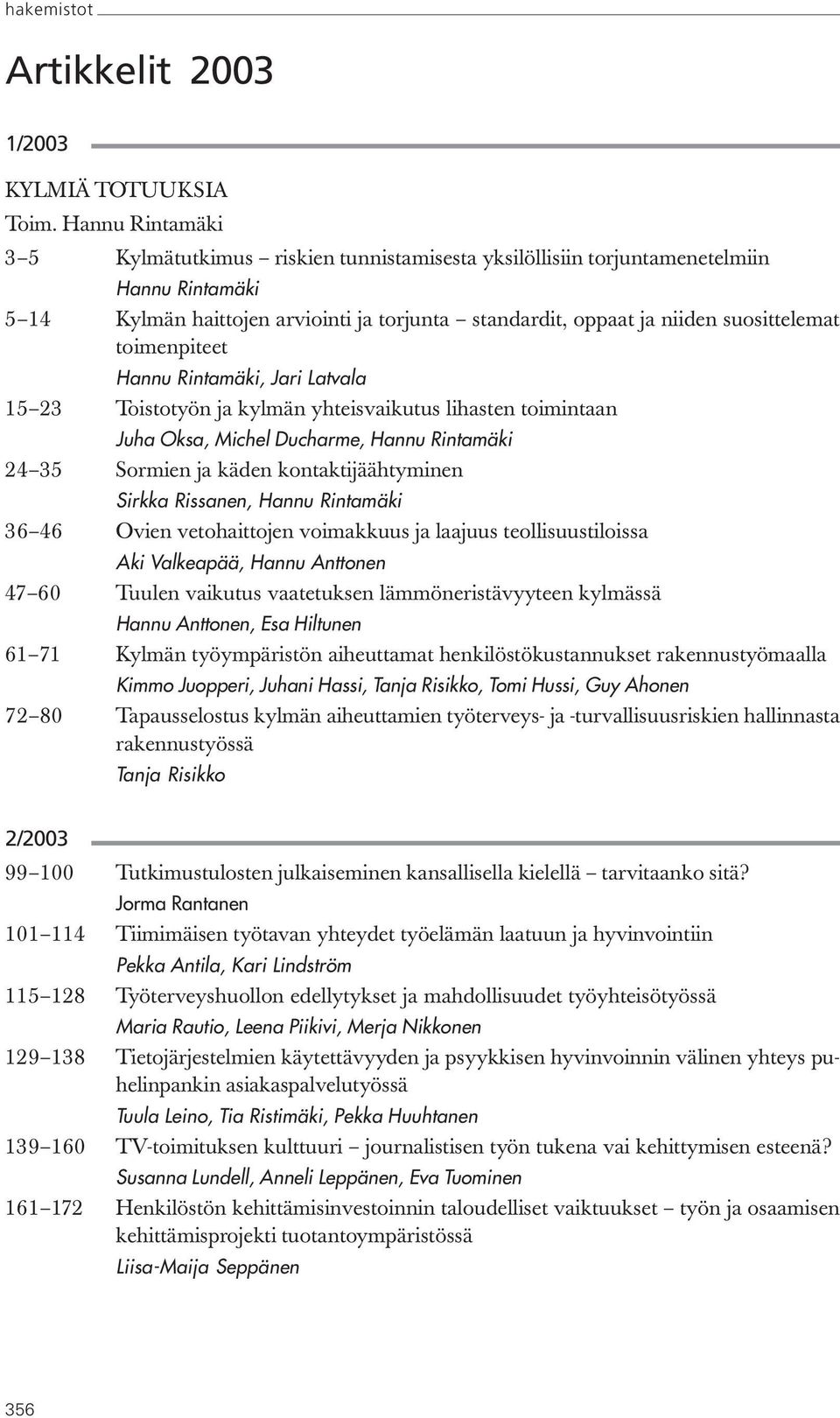 toimenpiteet Hannu Rintamäki, Jari Latvala 15 23 Toistotyön ja kylmän yhteisvaikutus lihasten toimintaan Juha Oksa, Michel Ducharme, Hannu Rintamäki 24 35 Sormien ja käden kontaktijäähtyminen Sirkka