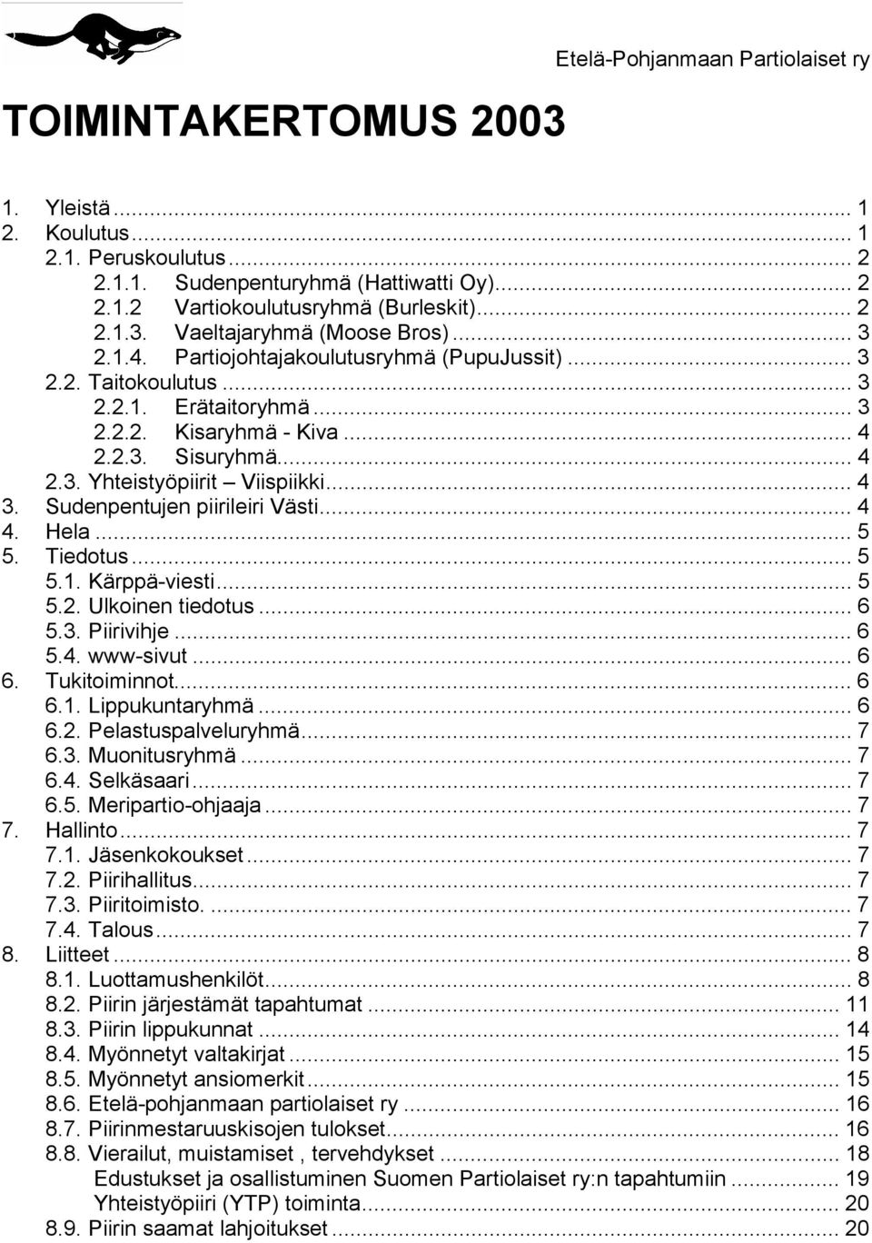 Sudenpentujen piirileiri Västi... 4 4. Hela... 5 5. Tiedotus... 5 5.1. Kärppä-viesti... 5 5.2. Ulkoinen tiedotus... 6 5.3. Piirivihje... 6 5.4. www-sivut... 6 6. Tukitoiminnot... 6 6.1. Lippukuntaryhmä.