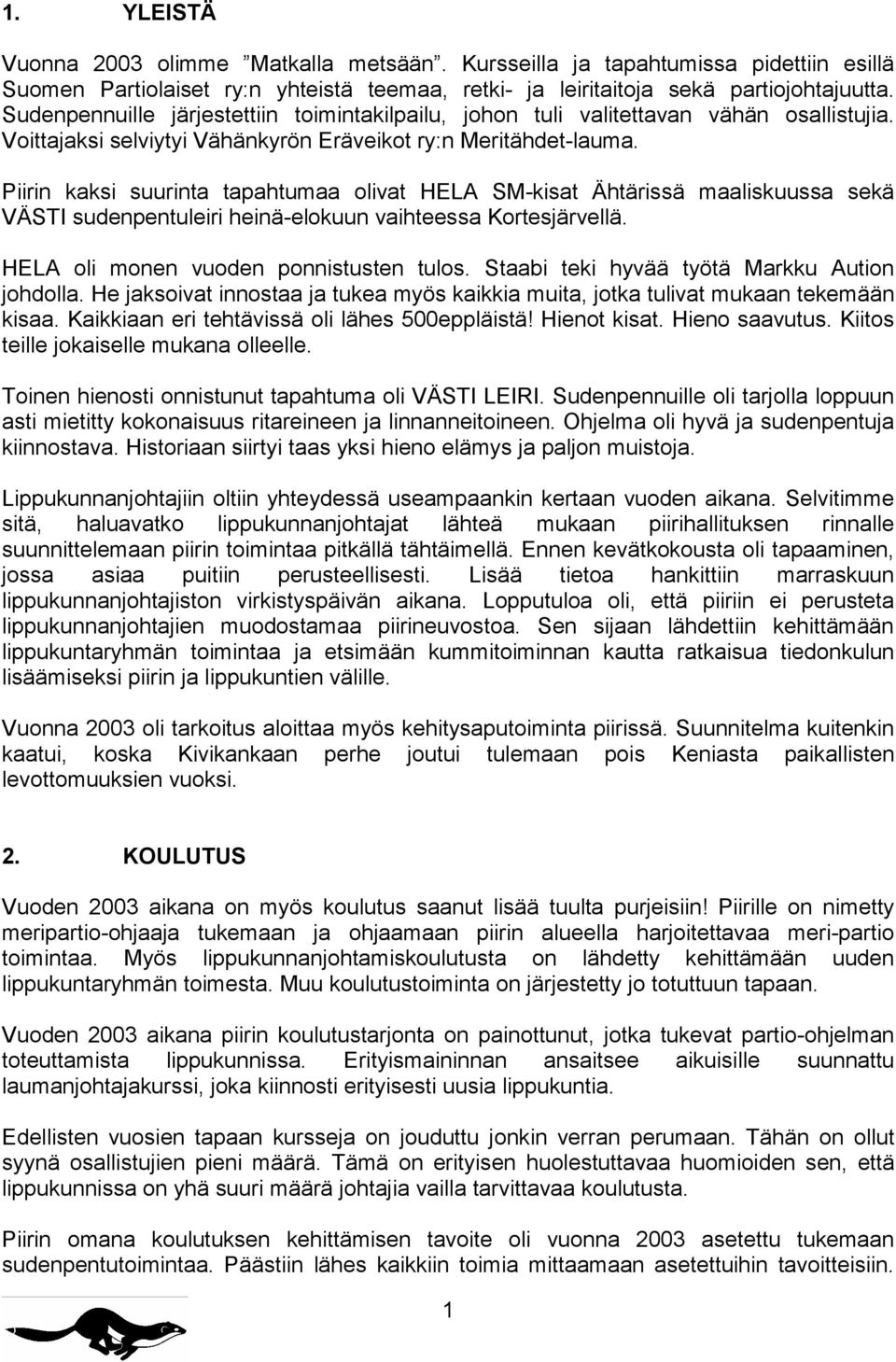 Piirin kaksi suurinta tapahtumaa olivat HELA SM-kisat Ähtärissä maaliskuussa sekä VÄSTI sudenpentuleiri heinä-elokuun vaihteessa Kortesjärvellä. HELA oli monen vuoden ponnistusten tulos.