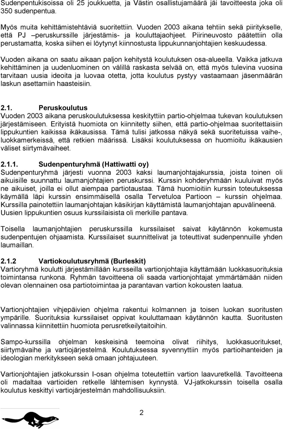 Piirineuvosto päätettiin olla perustamatta, koska siihen ei löytynyt kiinnostusta lippukunnanjohtajien keskuudessa. Vuoden aikana on saatu aikaan paljon kehitystä koulutuksen osa-alueella.