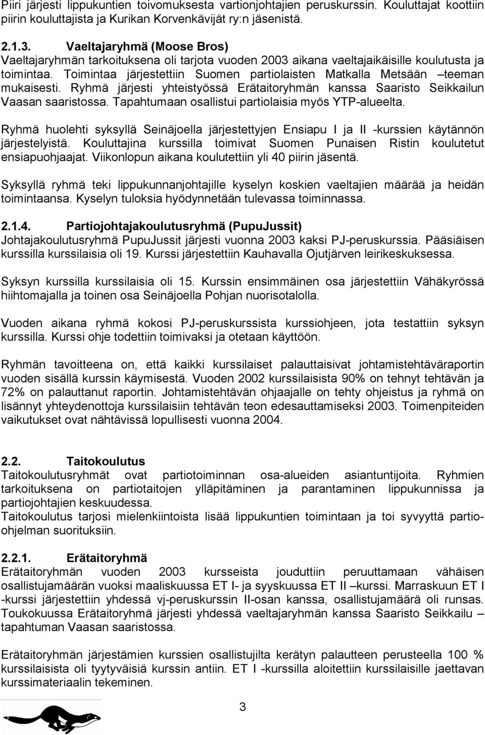 Toimintaa järjestettiin Suomen partiolaisten Matkalla Metsään teeman mukaisesti. Ryhmä järjesti yhteistyössä Erätaitoryhmän kanssa Saaristo Seikkailun Vaasan saaristossa.