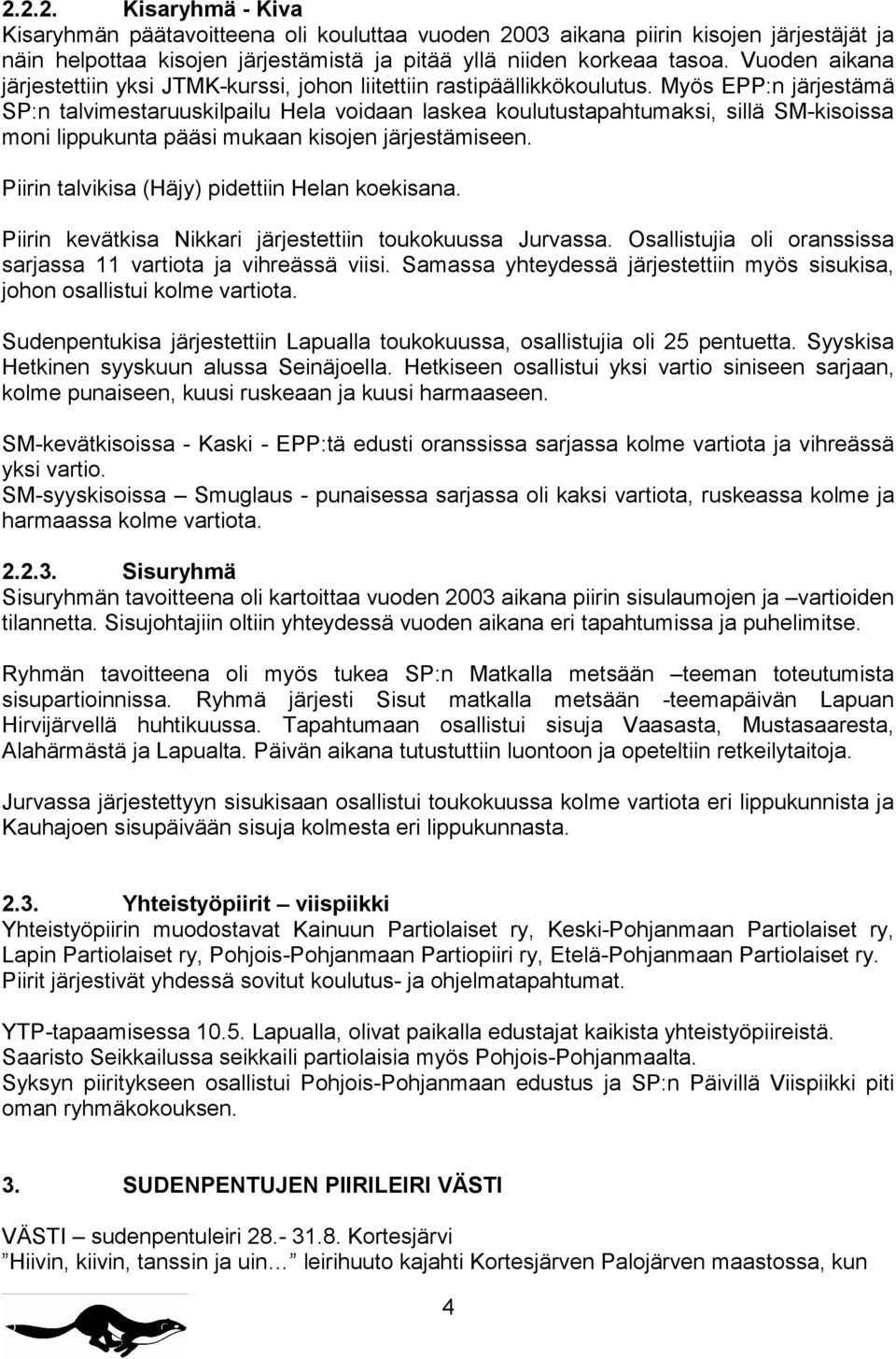 Myös EPP:n järjestämä SP:n talvimestaruuskilpailu Hela voidaan laskea koulutustapahtumaksi, sillä SM-kisoissa moni lippukunta pääsi mukaan kisojen järjestämiseen.