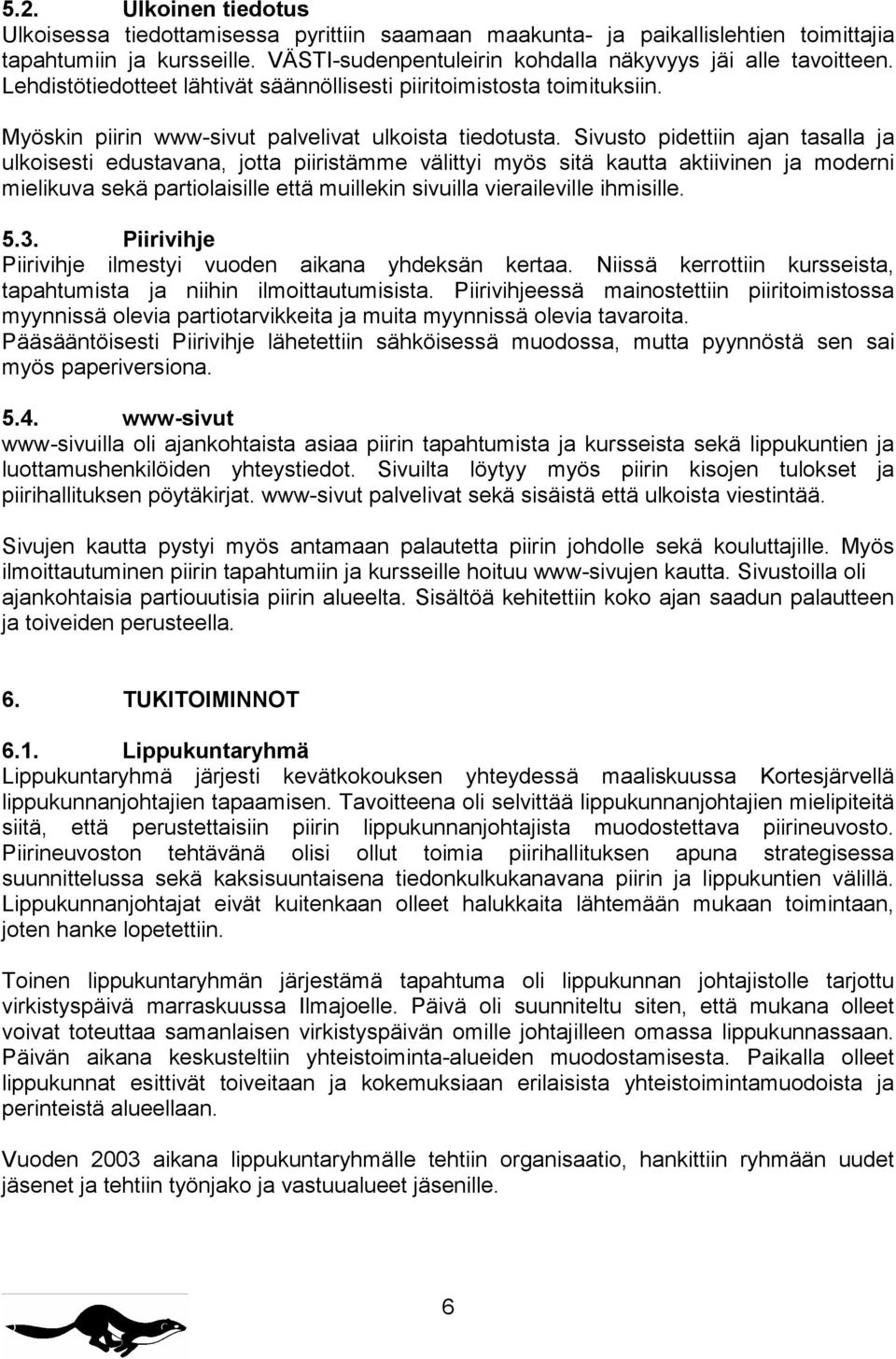 Sivusto pidettiin ajan tasalla ja ulkoisesti edustavana, jotta piiristämme välittyi myös sitä kautta aktiivinen ja moderni mielikuva sekä partiolaisille että muillekin sivuilla vieraileville